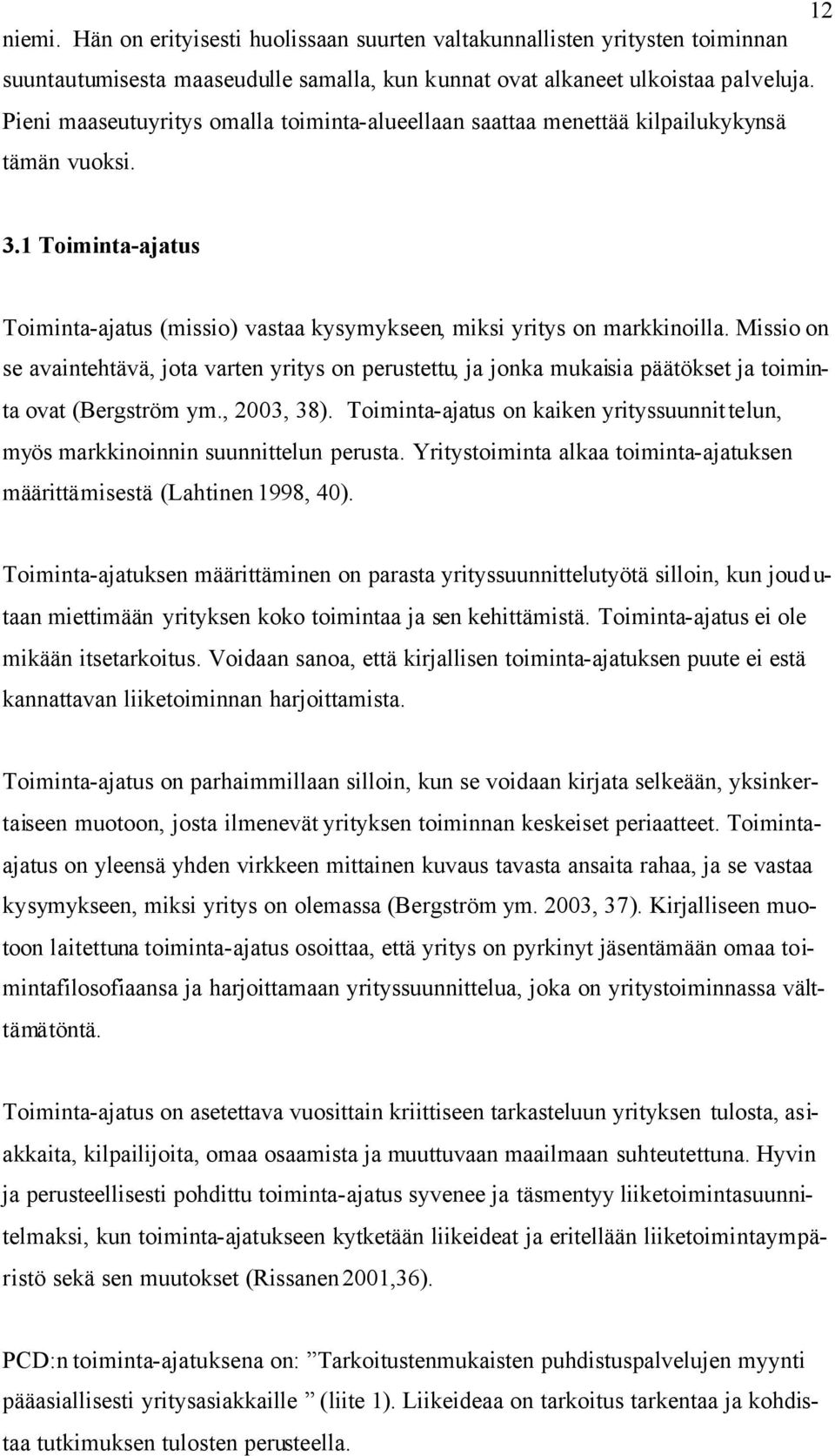 Missio on se avaintehtävä, jota varten yritys on perustettu, ja jonka mukaisia päätökset ja toiminta ovat (Bergström ym., 2003, 38).