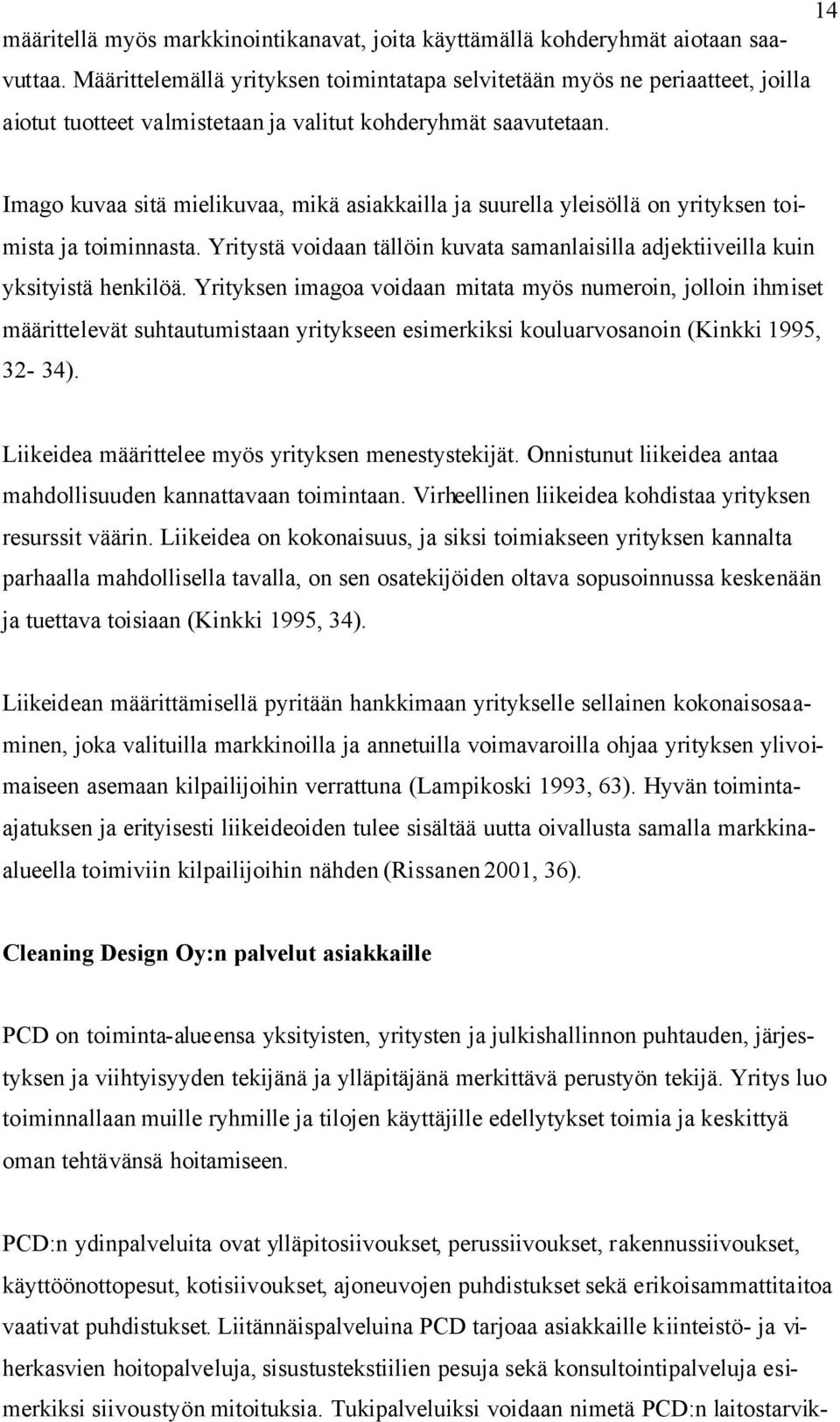 Imago kuvaa sitä mielikuvaa, mikä asiakkailla ja suurella yleisöllä on yrityksen toimista ja toiminnasta. Yritystä voidaan tällöin kuvata samanlaisilla adjektiiveilla kuin yksityistä henkilöä.