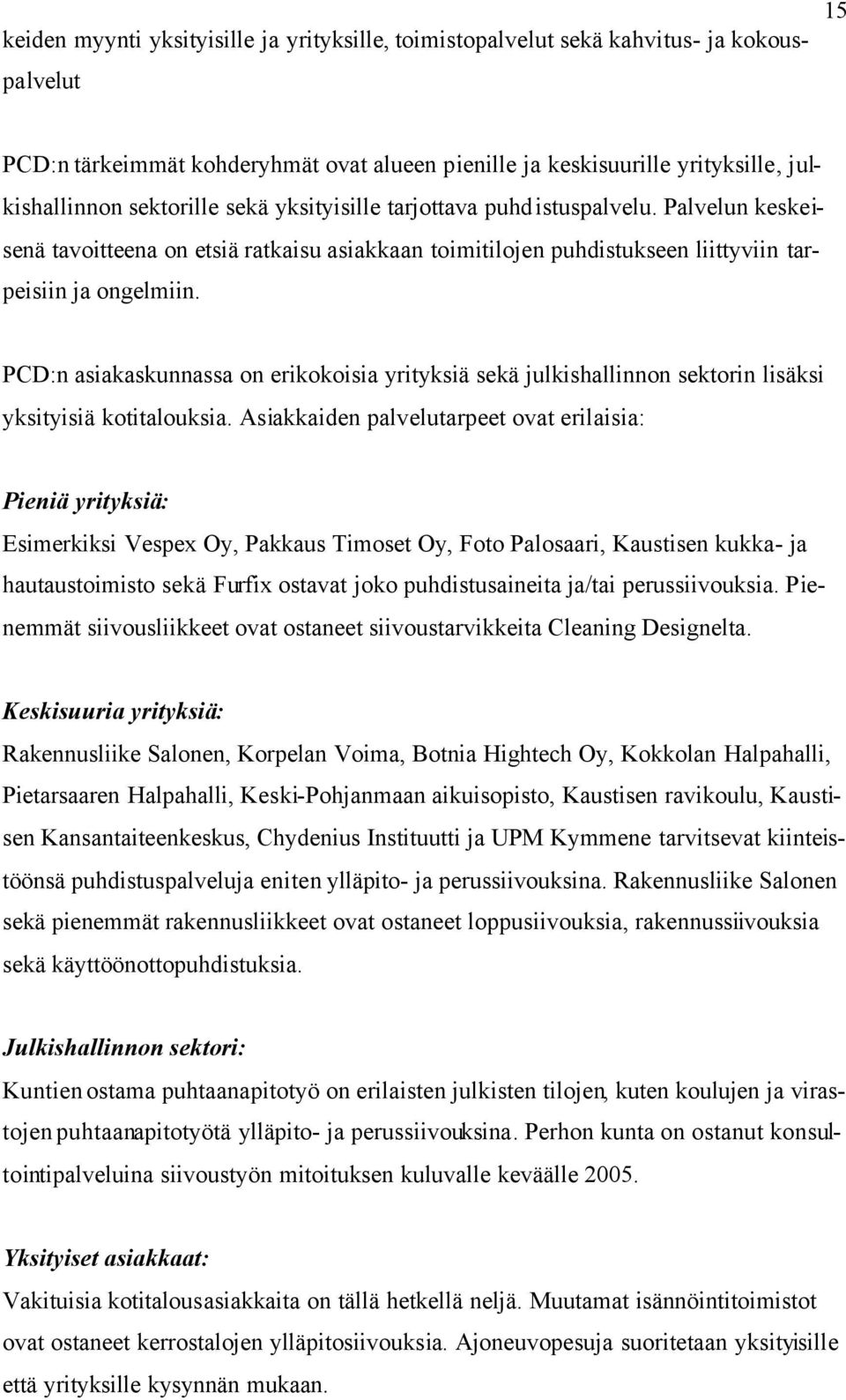 PCD:n asiakaskunnassa on erikokoisia yrityksiä sekä julkishallinnon sektorin lisäksi yksityisiä kotitalouksia.