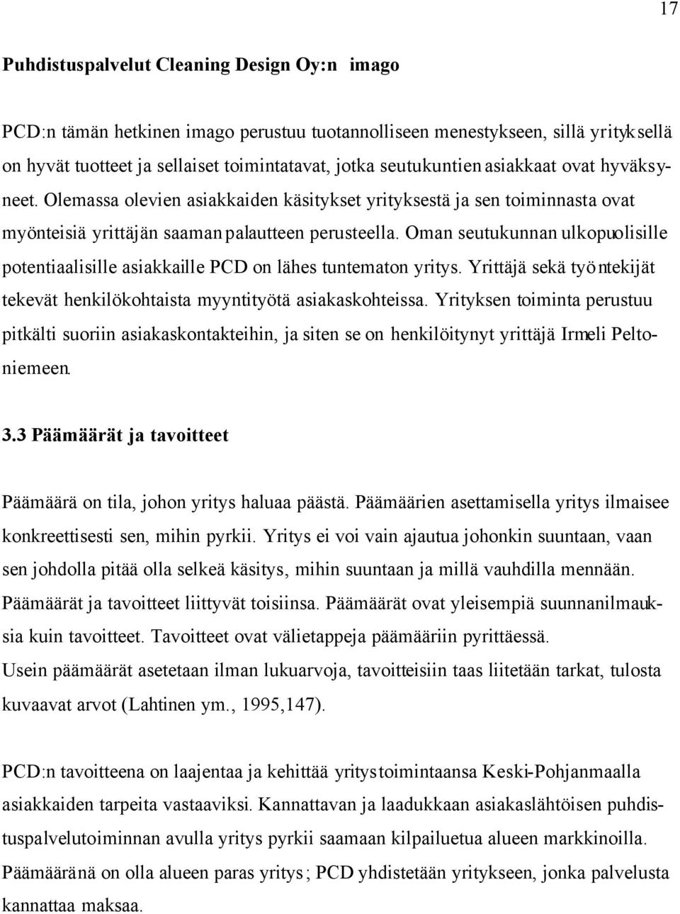 Oman seutukunnan ulkopuolisille potentiaalisille asiakkaille PCD on lähes tuntematon yritys. Yrittäjä sekä työntekijät tekevät henkilökohtaista myyntityötä asiakaskohteissa.