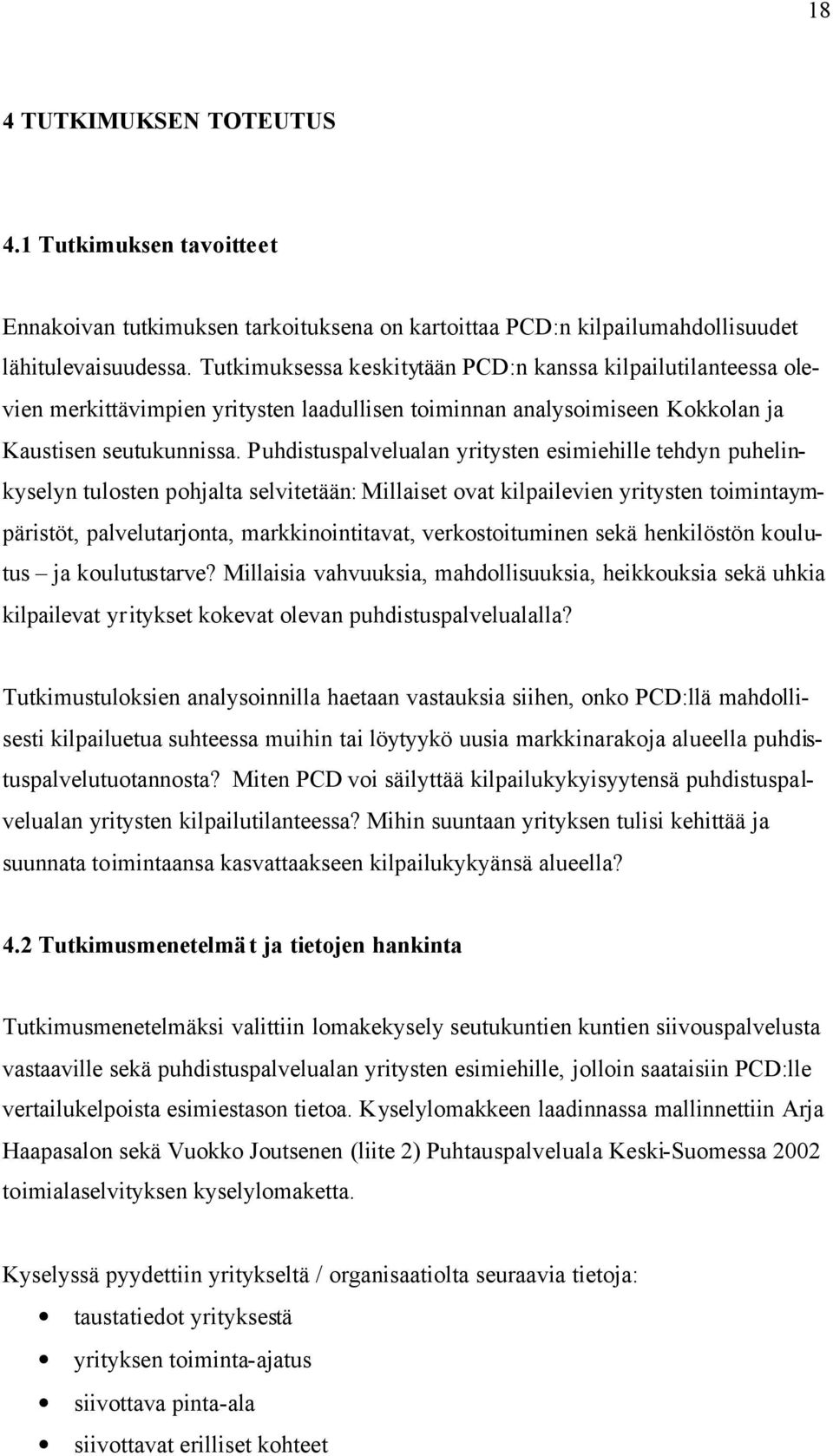 Puhdistuspalvelualan yritysten esimiehille tehdyn puhelinkyselyn tulosten pohjalta selvitetään: Millaiset ovat kilpailevien yritysten toimintaympäristöt, palvelutarjonta, markkinointitavat,