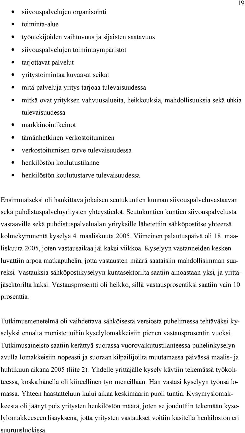 verkostoitumisen tarve tulevaisuudessa henkilöstön koulutustilanne henkilöstön koulutustarve tulevaisuudessa Ensimmäiseksi oli hankittava jokaisen seutukuntien kunnan siivouspalveluvastaavan sekä