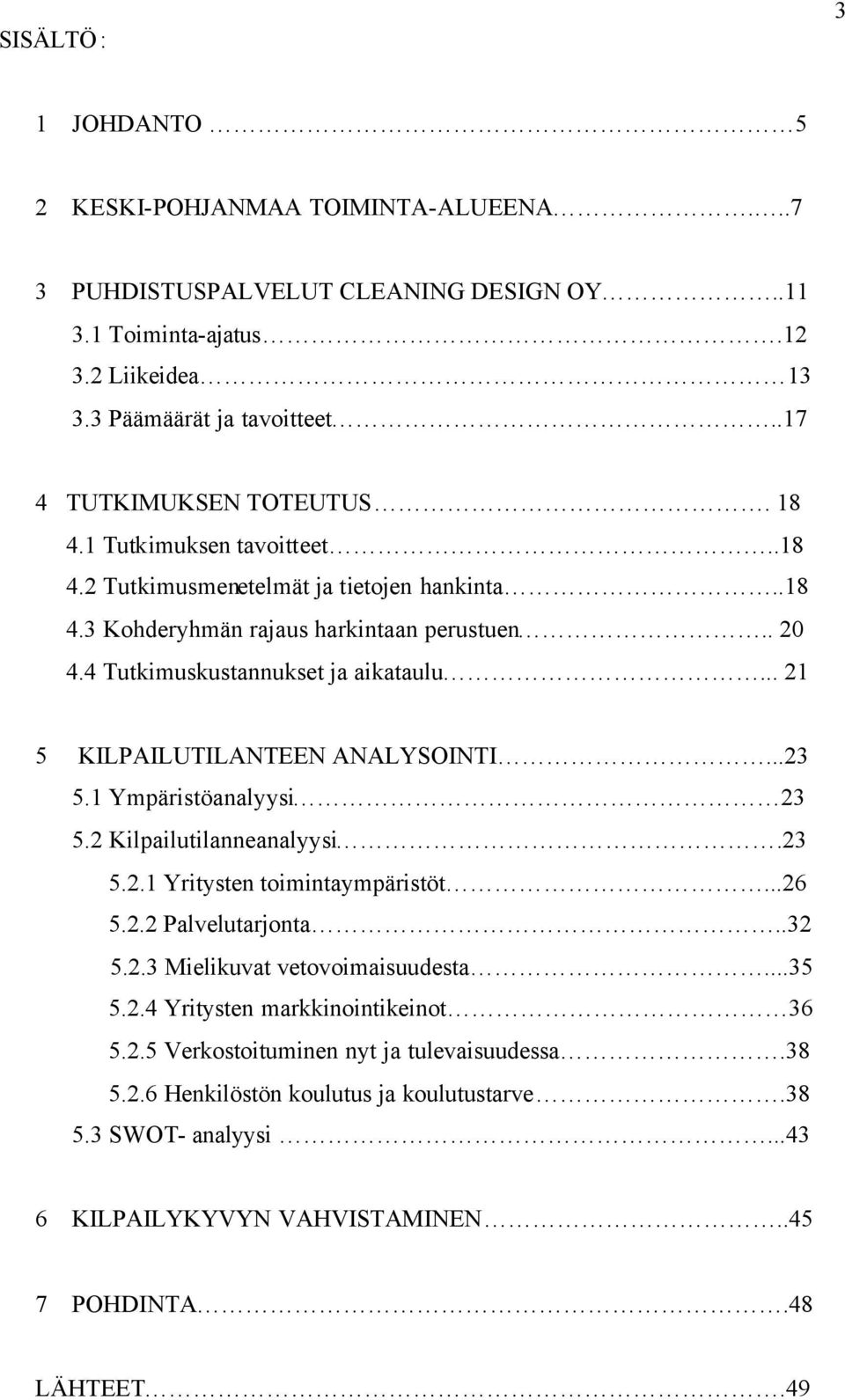 .. 21 5 KILPAILUTILANTEEN ANALYSOINTI...23 5.1 Ympäristöanalyysi 23 5.2 Kilpailutilanneanalyysi.23 5.2.1 Yritysten toimintaympäristöt...26 5.2.2 Palvelutarjonta..32 5.2.3 Mielikuvat vetovoimaisuudesta.