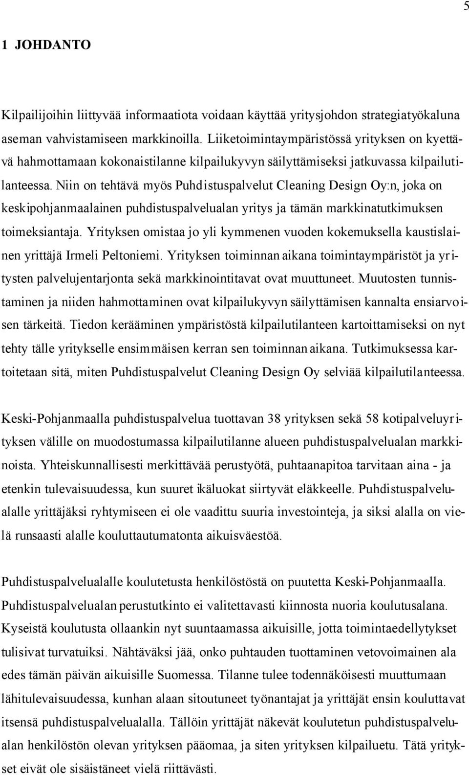 Niin on tehtävä myös Puhdistuspalvelut Cleaning Design Oy:n, joka on keskipohjanmaalainen puhdistuspalvelualan yritys ja tämän markkinatutkimuksen toimeksiantaja.