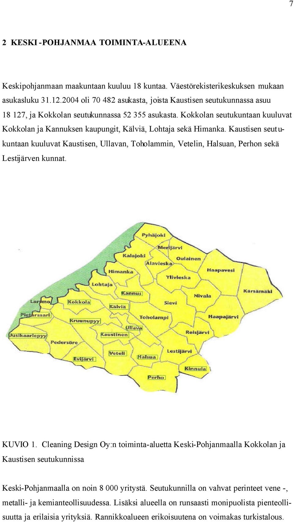 Kokkolan seutukuntaan kuuluvat Kokkolan ja Kannuksen kaupungit, Kälviä, Lohtaja sekä Himanka.