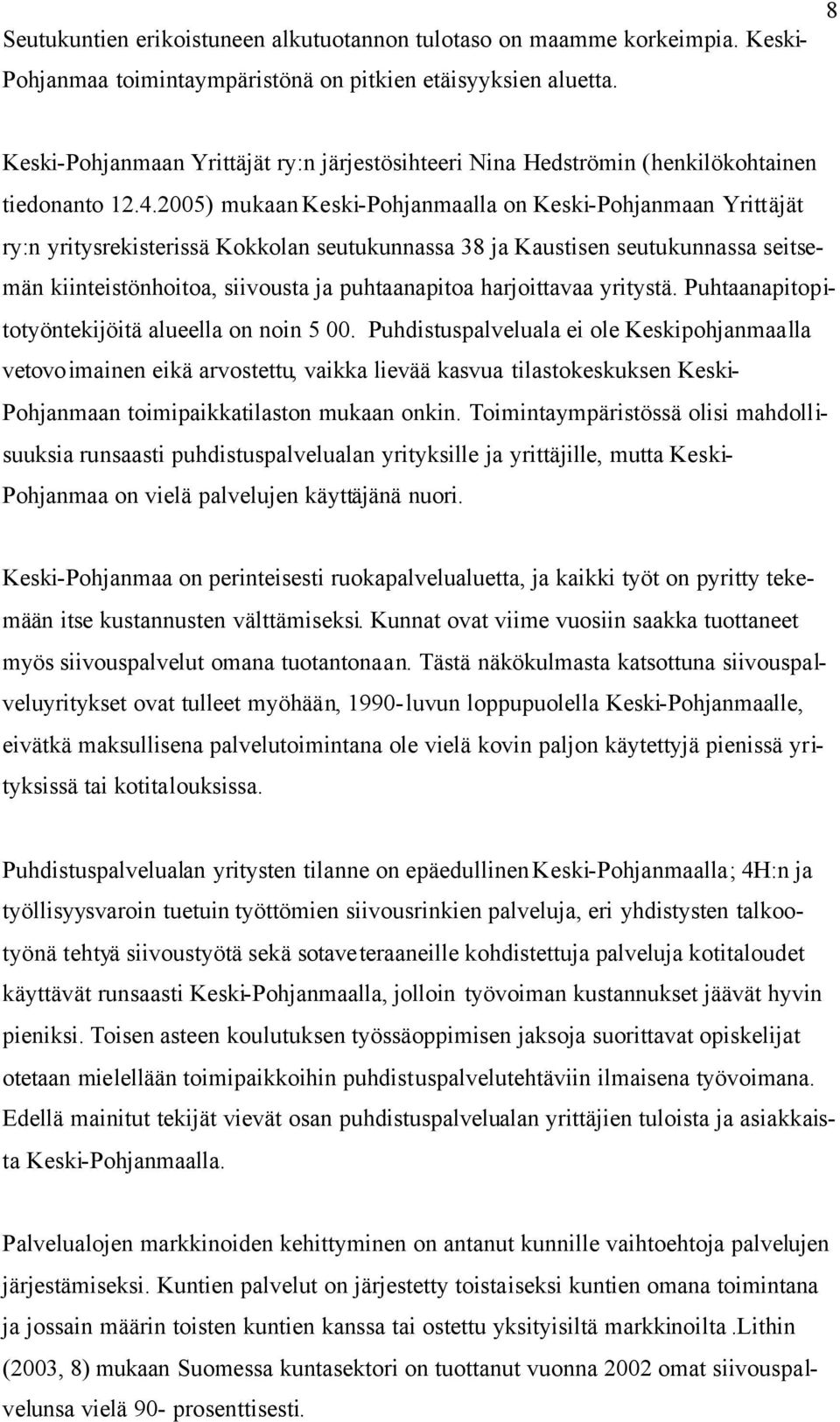 2005) mukaan Keski-Pohjanmaalla on Keski-Pohjanmaan Yrittäjät ry:n yritysrekisterissä Kokkolan seutukunnassa 38 ja Kaustisen seutukunnassa seitsemän kiinteistönhoitoa, siivousta ja puhtaanapitoa