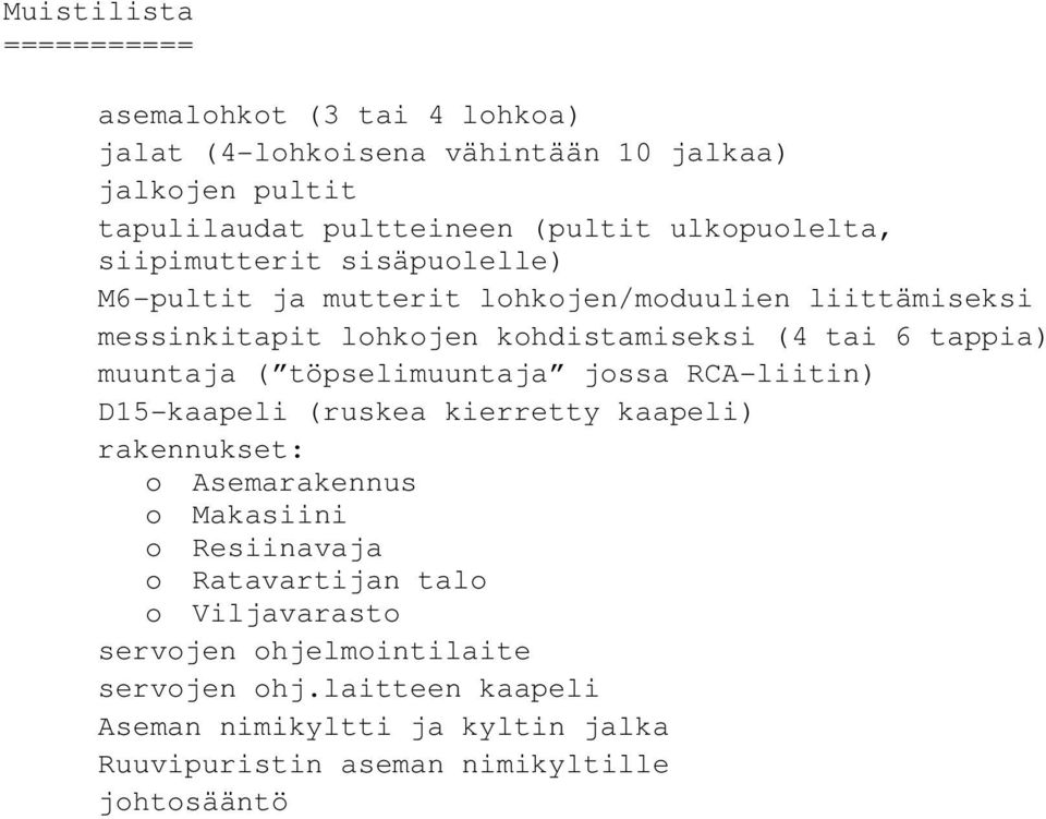 tappia) muuntaja ( töpselimuuntaja jossa RCA-liitin) D15-kaapeli (ruskea kierretty kaapeli) rakennukset: o Asemarakennus o Makasiini o Resiinavaja o