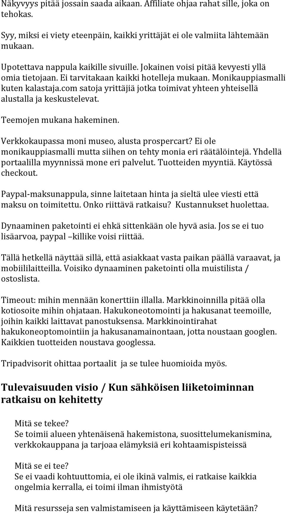 com satoja yrittäjiä jotka toimivat yhteen yhteisellä alustalla ja keskustelevat. Teemojen mukana hakeminen. Verkkokaupassa moni museo, alusta prospercart?