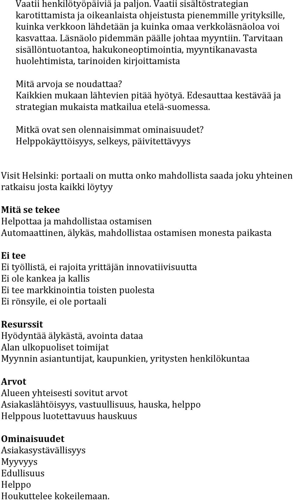 Kaikkien mukaan lähtevien pitää hyötyä. Edesauttaa kestävää ja strategian mukaista matkailua etelä-suomessa. Mitkä ovat sen olennaisimmat ominaisuudet?