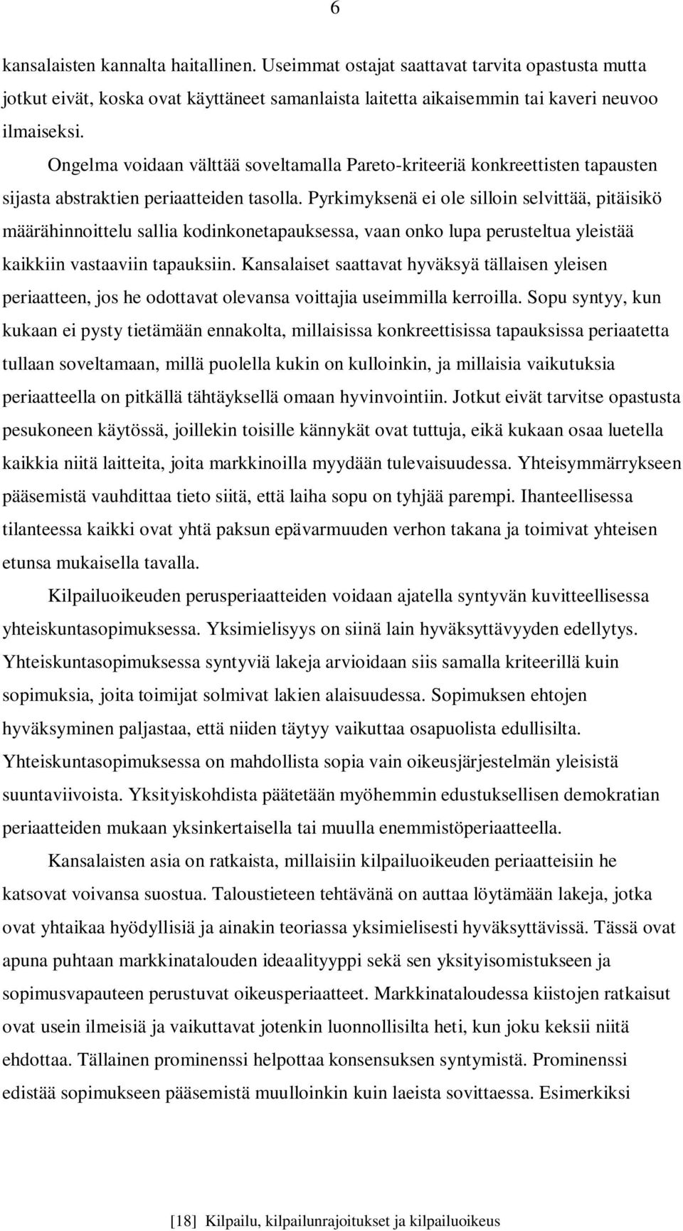 Pyrkimyksenä ei ole silloin selvittää, pitäisikö määrähinnoittelu sallia kodinkonetapauksessa, vaan onko lupa perusteltua yleistää kaikkiin vastaaviin tapauksiin.