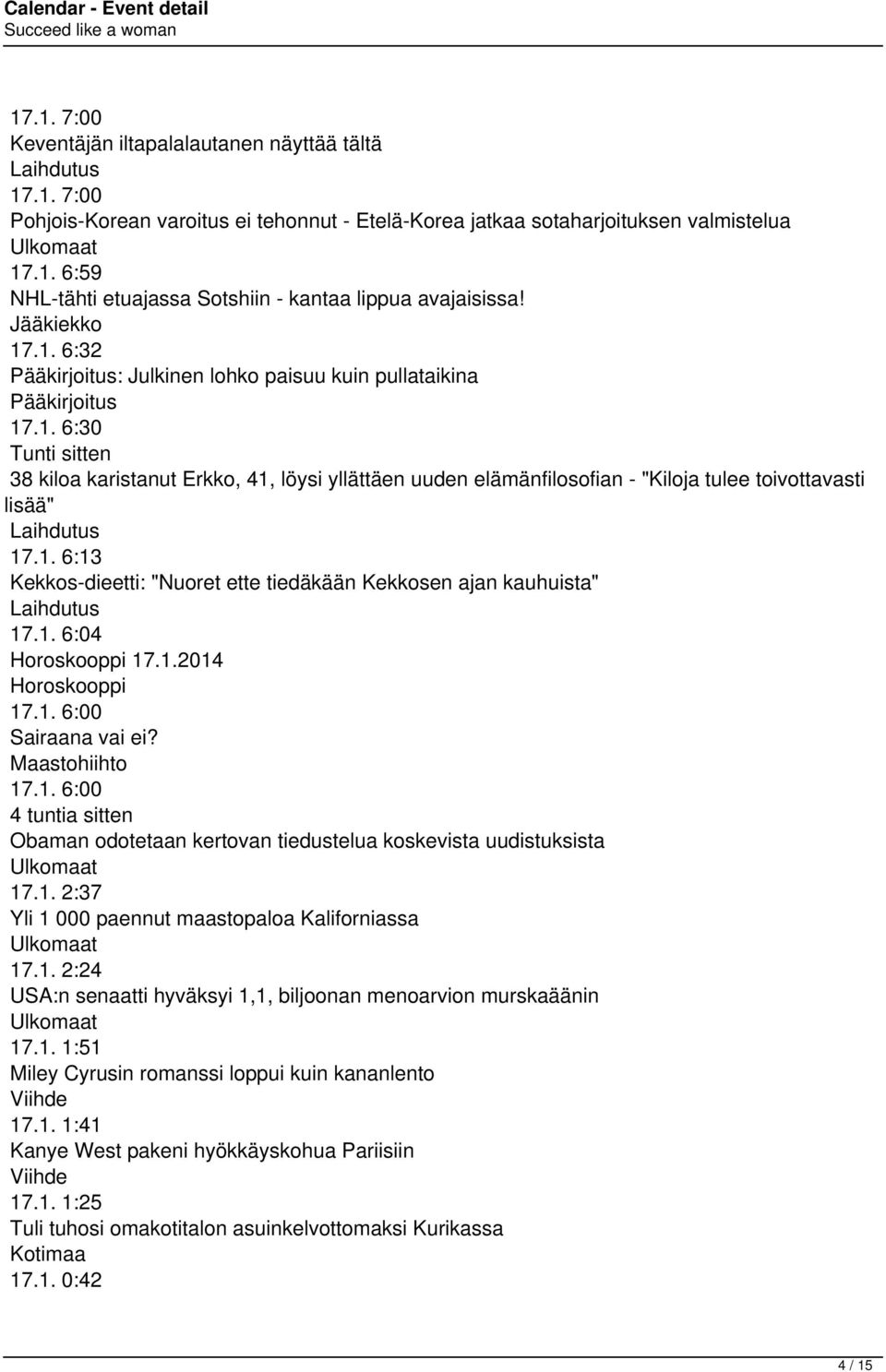 1. 6:13 Kekkos-dieetti: "Nuoret ette tiedäkään Kekkosen ajan kauhuista" Laihdutus 17.1. 6:04 Horoskooppi 17.1.2014 Horoskooppi 17.1. 6:00 Sairaana vai ei? Maastohiihto 17.1. 6:00 4 tuntia sitten Obaman odotetaan kertovan tiedustelua koskevista uudistuksista 17.