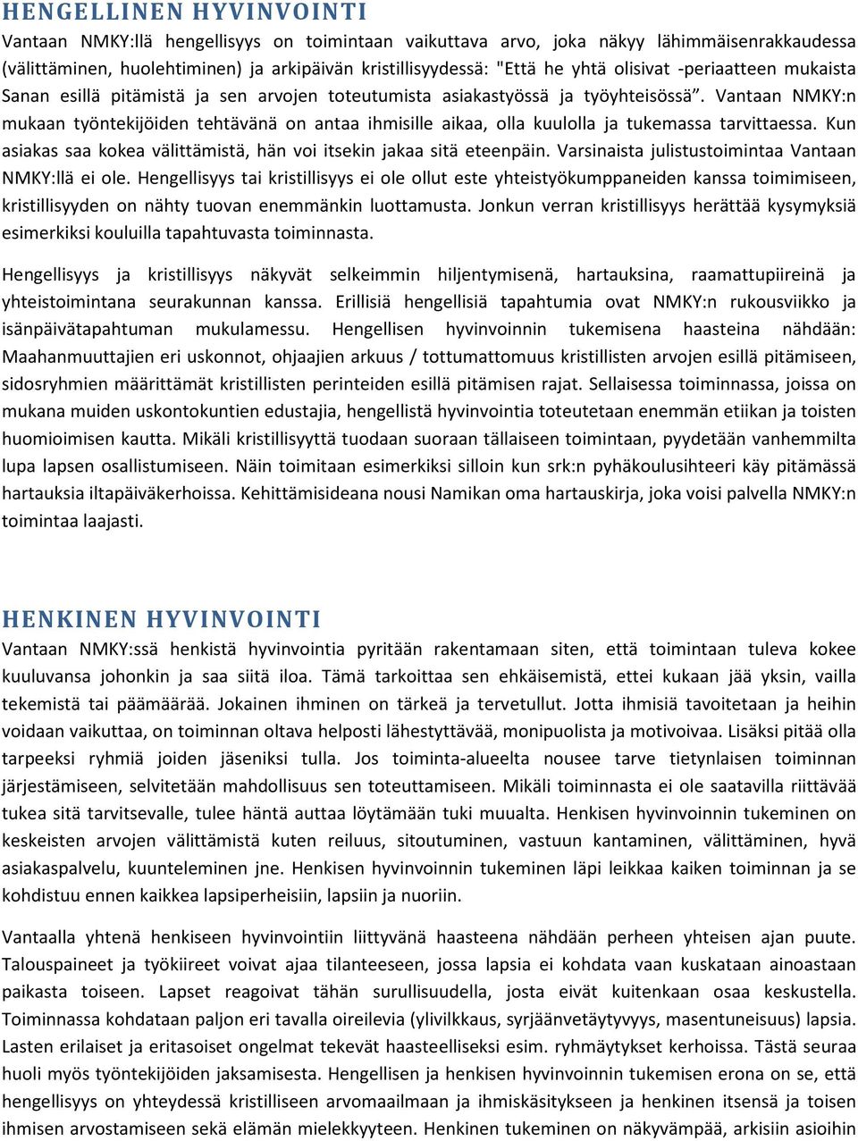 Vantaan NMKY:n mukaan työntekijöiden tehtävänä on antaa ihmisille aikaa, olla kuulolla ja tukemassa tarvittaessa. Kun asiakas saa kokea välittämistä, hän voi itsekin jakaa sitä eteenpäin.