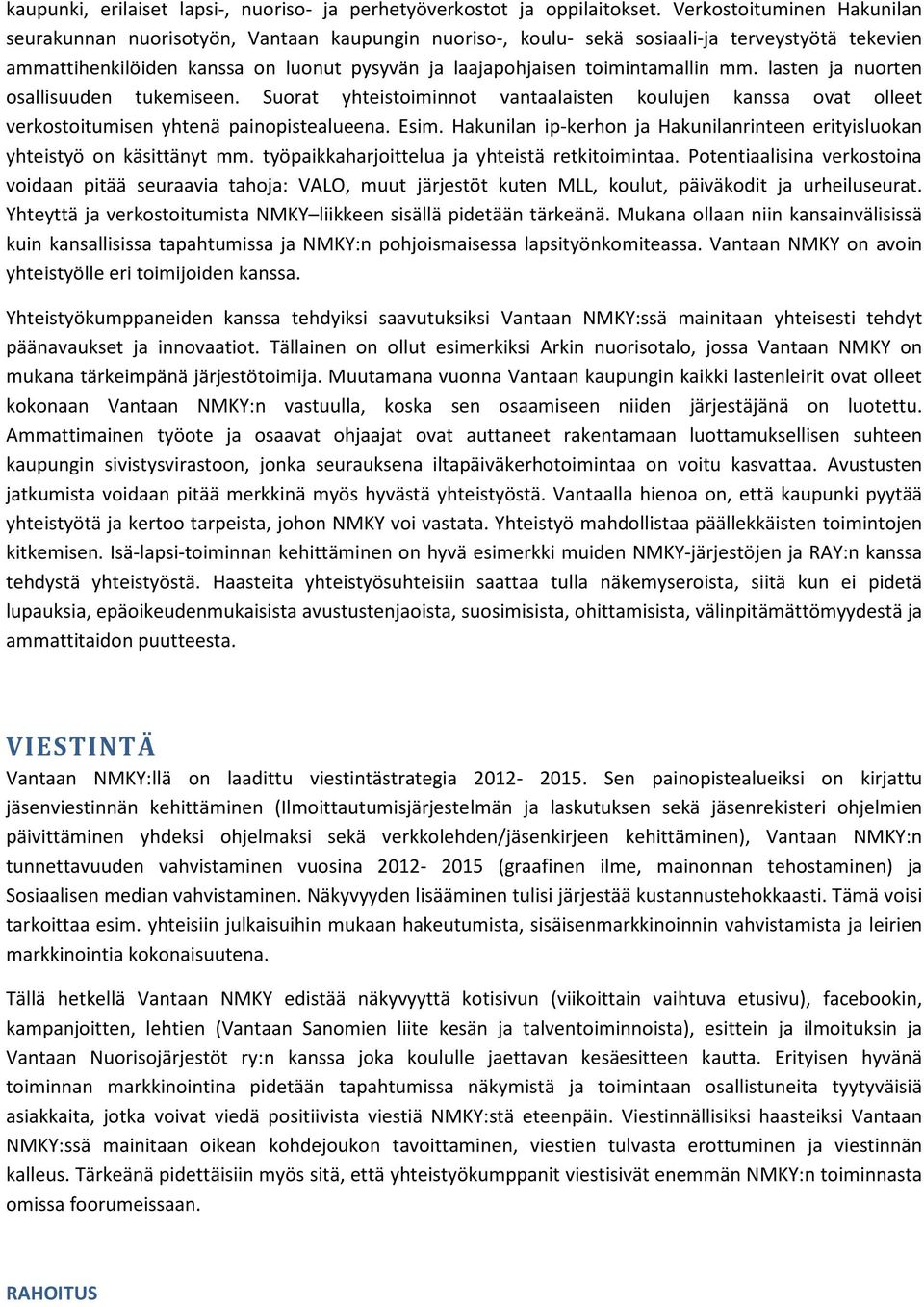 toimintamallin mm. lasten ja nuorten osallisuuden tukemiseen. Suorat yhteistoiminnot vantaalaisten koulujen kanssa ovat olleet verkostoitumisen yhtenä painopistealueena. Esim.