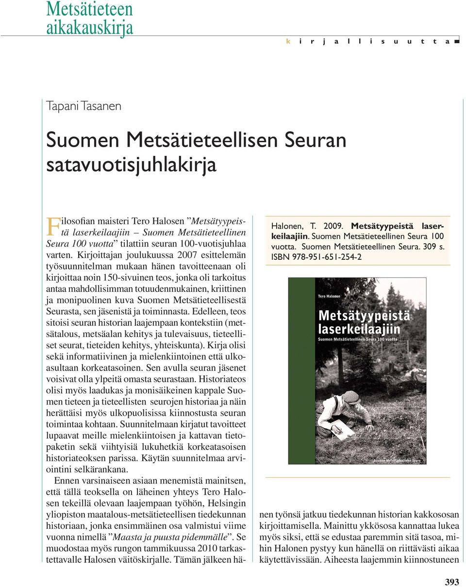 ISBN 978-951-651-254-2 Filosofian maisteri Tero Halosen Metsätyypeistä laserkeilaajiin Suomen Metsätieteellinen Seura 100 vuotta tilattiin seuran 100-vuotisjuhlaa varten.