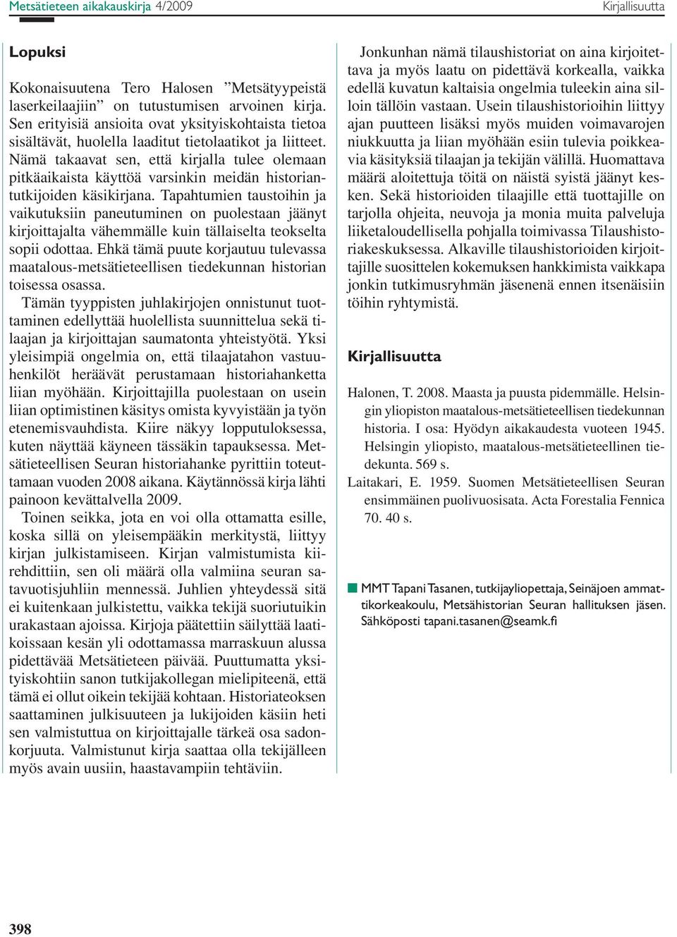 Nämä takaavat sen, että kirjalla tulee olemaan pitkäaikaista käyttöä varsinkin meidän historiantutkijoiden käsikirjana.