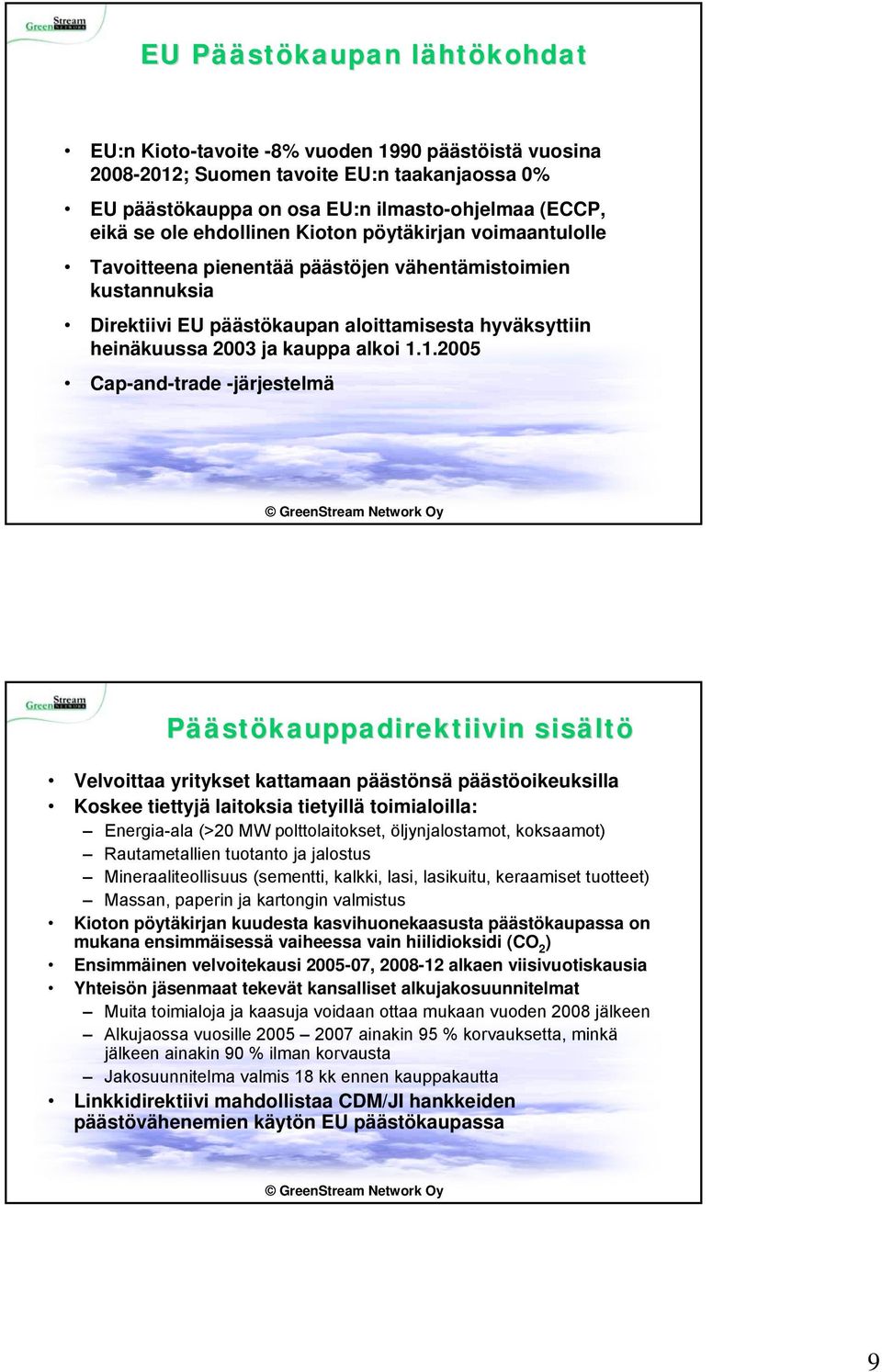 1.1.2005 Cap-and-trade -järjestelmä Päästökauppadirektiivin sisält ltö Velvoittaa yritykset kattamaan päästönsä päästöoikeuksilla Koskee tiettyjä laitoksia tietyillä toimialoilla: Energia-ala (>20 MW