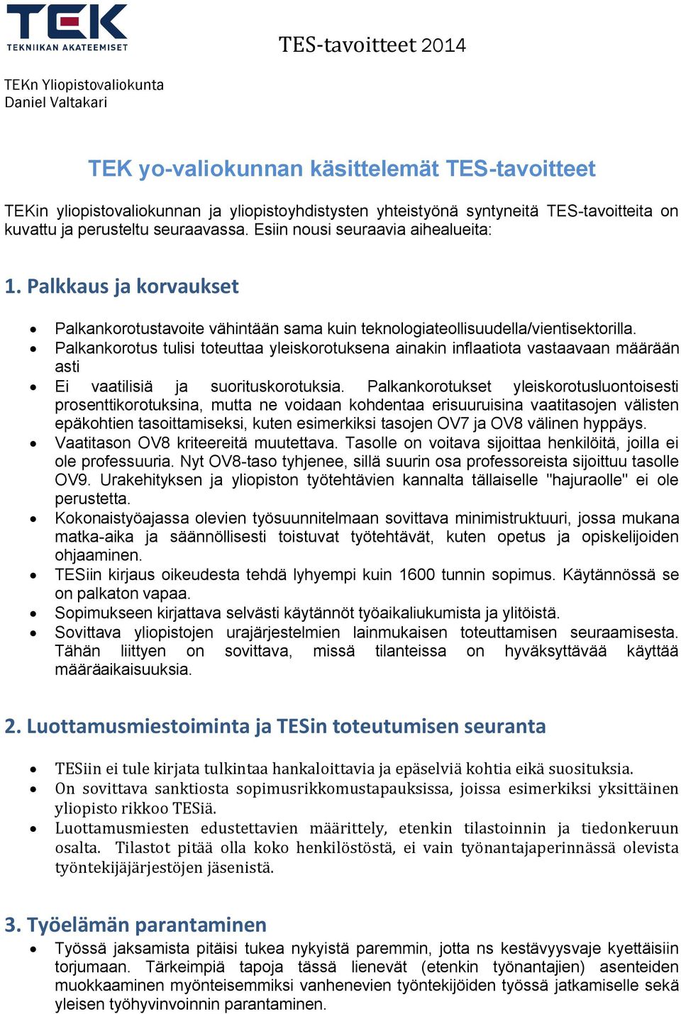 Palkankorotus tulisi toteuttaa yleiskorotuksena ainakin inflaatiota vastaavaan määrään asti Ei vaatilisiä ja suorituskorotuksia.