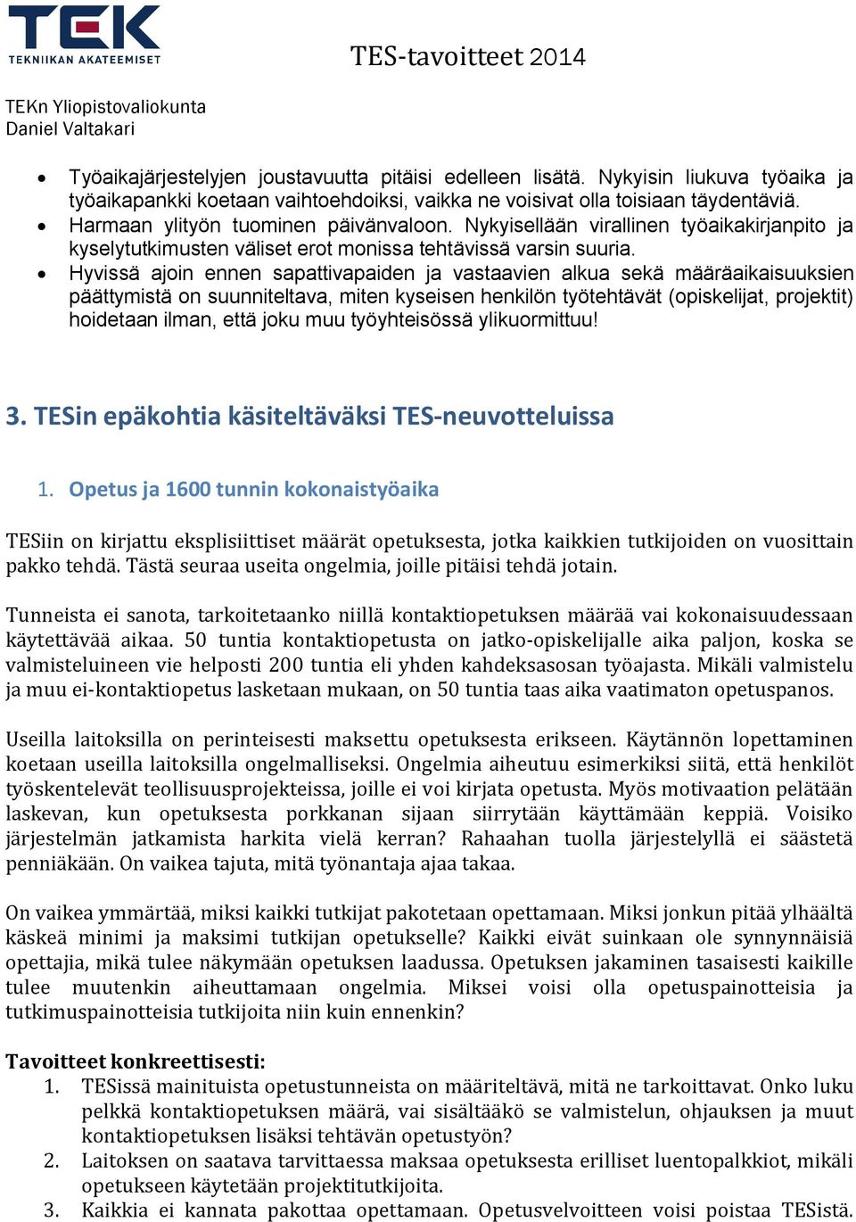 Hyvissä ajoin ennen sapattivapaiden ja vastaavien alkua sekä määräaikaisuuksien päättymistä on suunniteltava, miten kyseisen henkilön työtehtävät (opiskelijat, projektit) hoidetaan ilman, että joku