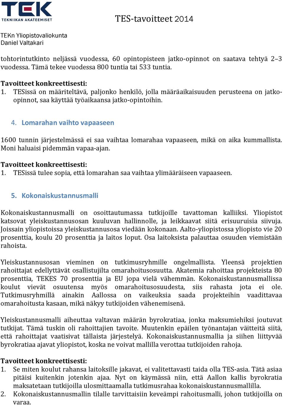 Lomarahan vaihto vapaaseen 1600 tunnin järjestelmässä ei saa vaihtaa lomarahaa vapaaseen, mikä on aika kummallista. Moni haluaisi pidemmän vapaa-ajan. 1. TESissä tulee sopia, että lomarahan saa vaihtaa ylimääräiseen vapaaseen.