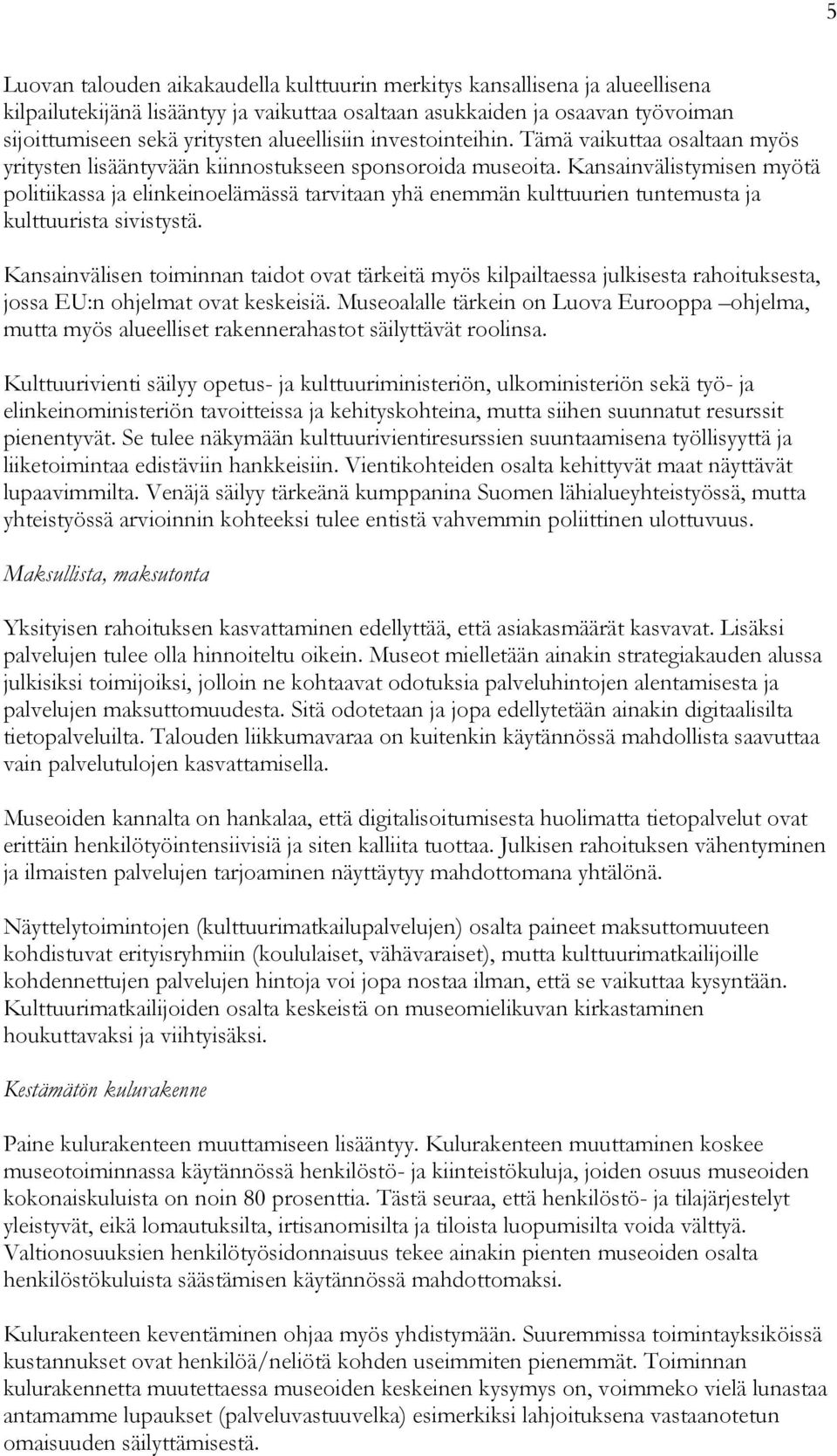 Kansainvälistymisen myötä politiikassa ja elinkeinoelämässä tarvitaan yhä enemmän kulttuurien tuntemusta ja kulttuurista sivistystä.