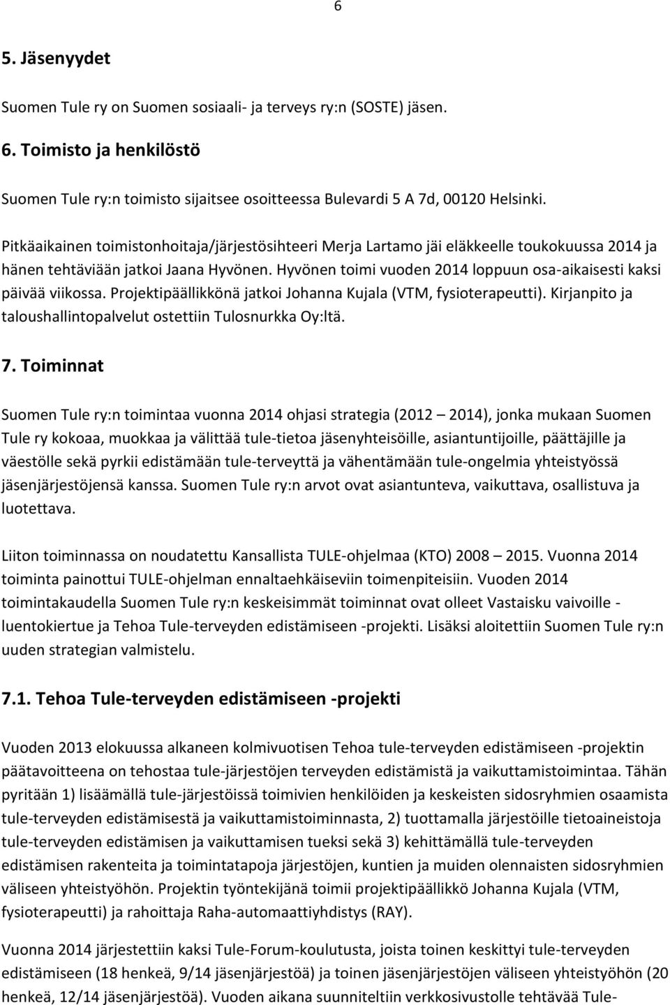 Hyvönen toimi vuoden 2014 loppuun osa-aikaisesti kaksi päivää viikossa. Projektipäällikkönä jatkoi Johanna Kujala (VTM, fysioterapeutti).