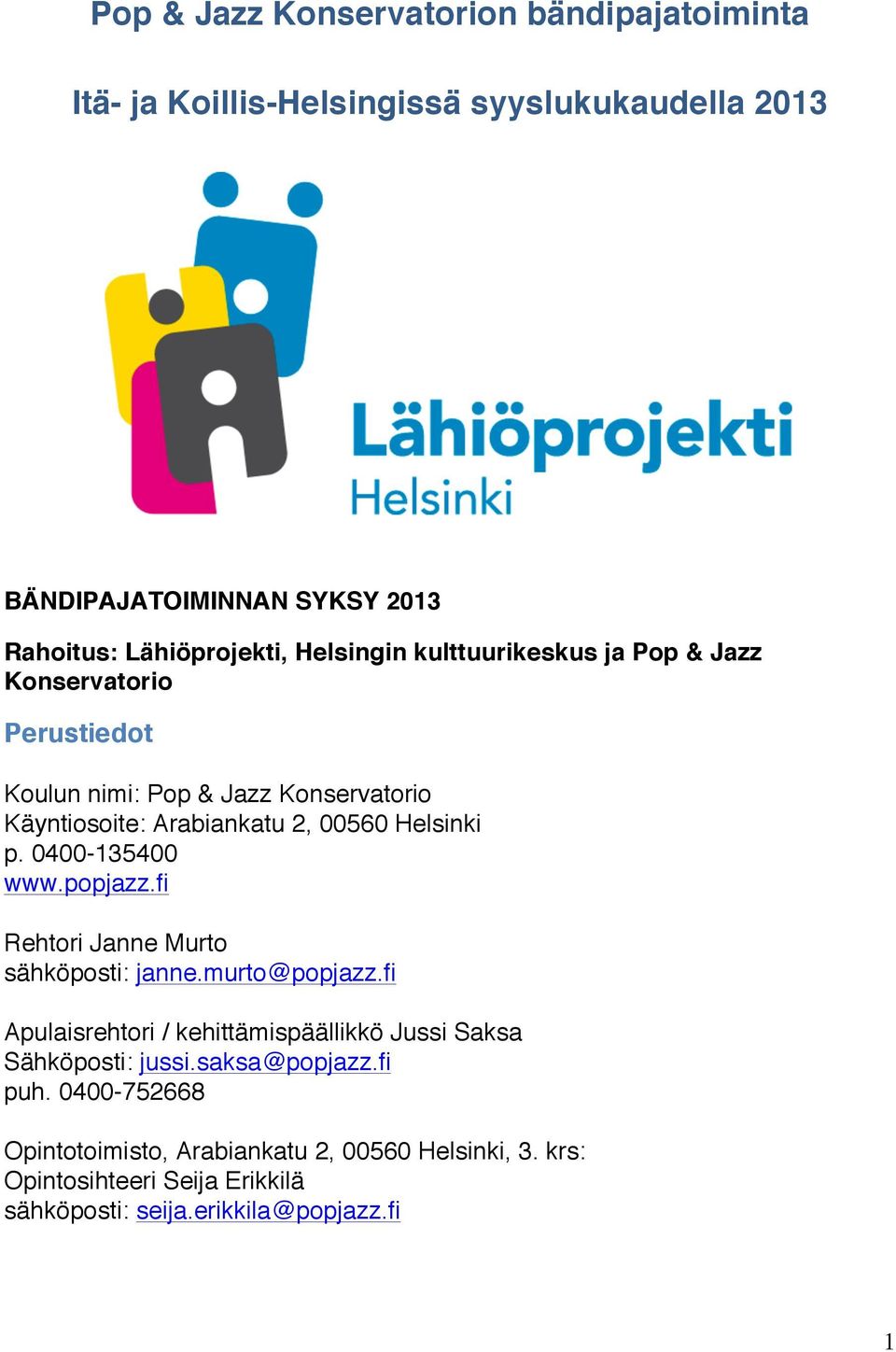 0400-135400 www.popjazz.fi Rehtori Janne Murto sähköposti: janne.murto@popjazz.fi Apulaisrehtori / kehittämispäällikkö Jussi Saksa Sähköposti: jussi.