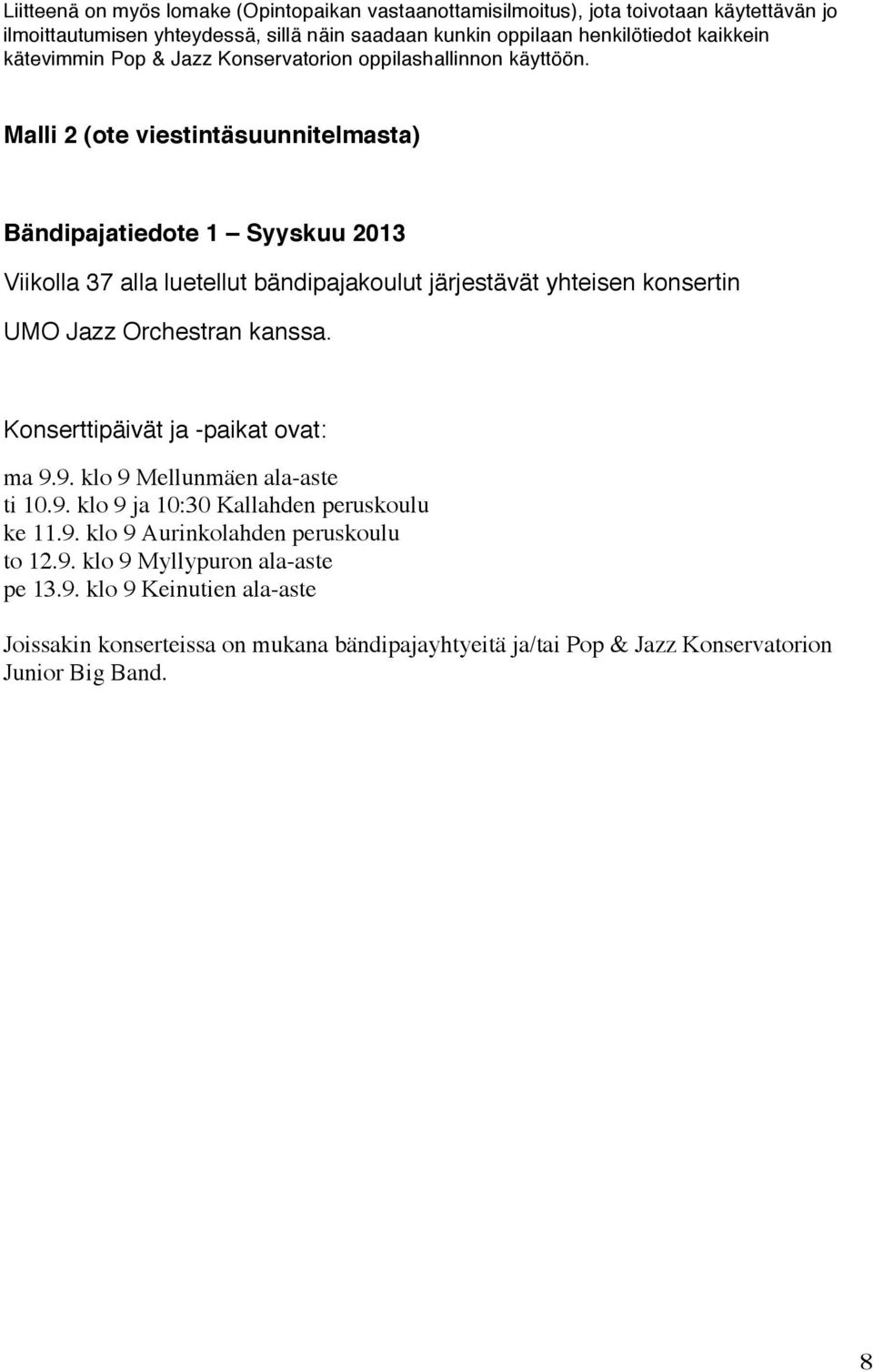 Malli 2 (ote viestintäsuunnitelmasta) Bändipajatiedote 1 Syyskuu 2013 Viikolla 37 alla luetellut bändipajakoulut järjestävät yhteisen konsertin UMO Jazz Orchestran kanssa.