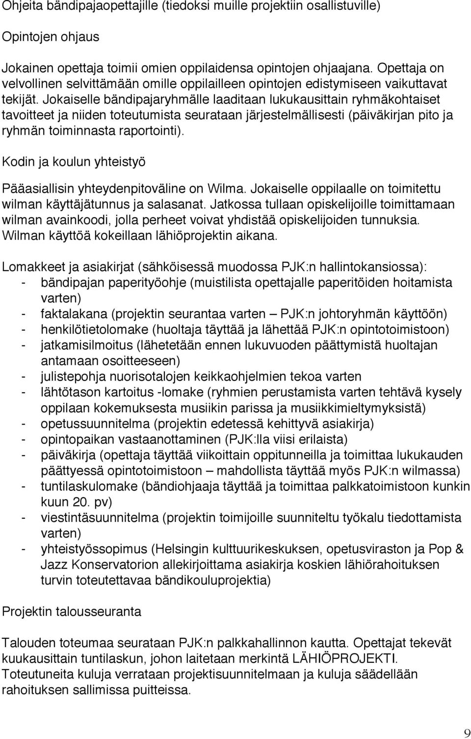 Jokaiselle bändipajaryhmälle laaditaan lukukausittain ryhmäkohtaiset tavoitteet ja niiden toteutumista seurataan järjestelmällisesti (päiväkirjan pito ja ryhmän toiminnasta raportointi).