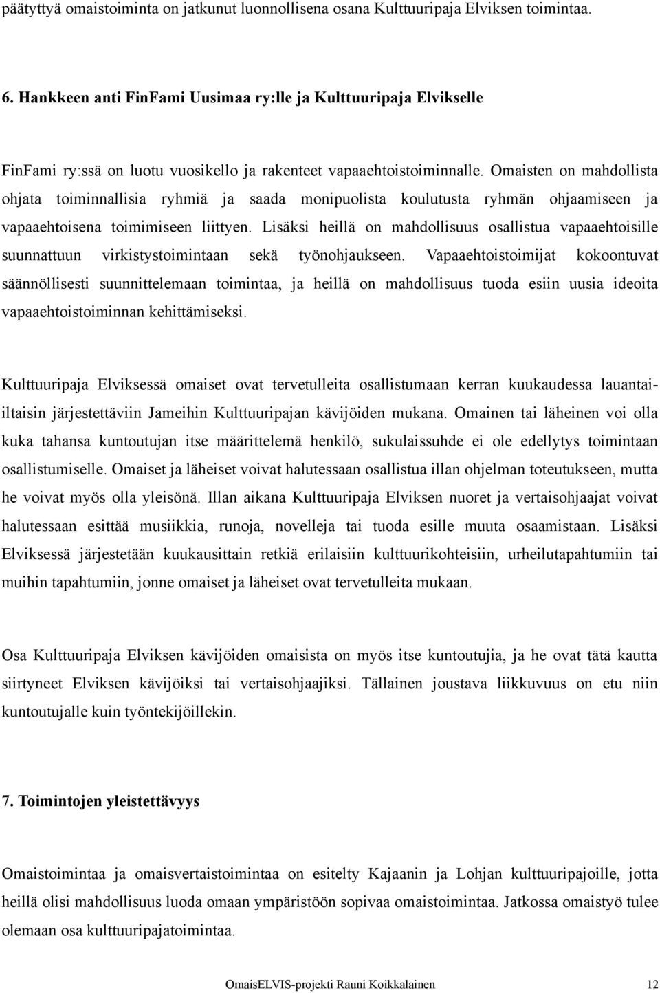 Omaisten on mahdollista ohjata toiminnallisia ryhmiä ja saada monipuolista koulutusta ryhmän ohjaamiseen ja vapaaehtoisena toimimiseen liittyen.