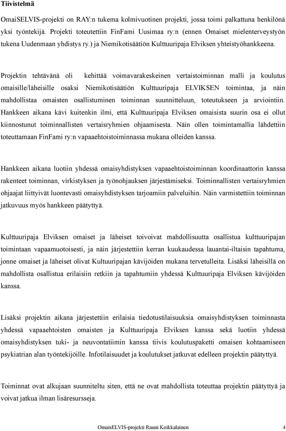 Projektin tehtävänä oli kehittää voimavarakeskeinen vertaistoiminnan malli ja koulutus omaisille/läheisille osaksi Niemikotisäätiön Kulttuuripaja ELVIKSEN toimintaa, ja näin mahdollistaa omaisten