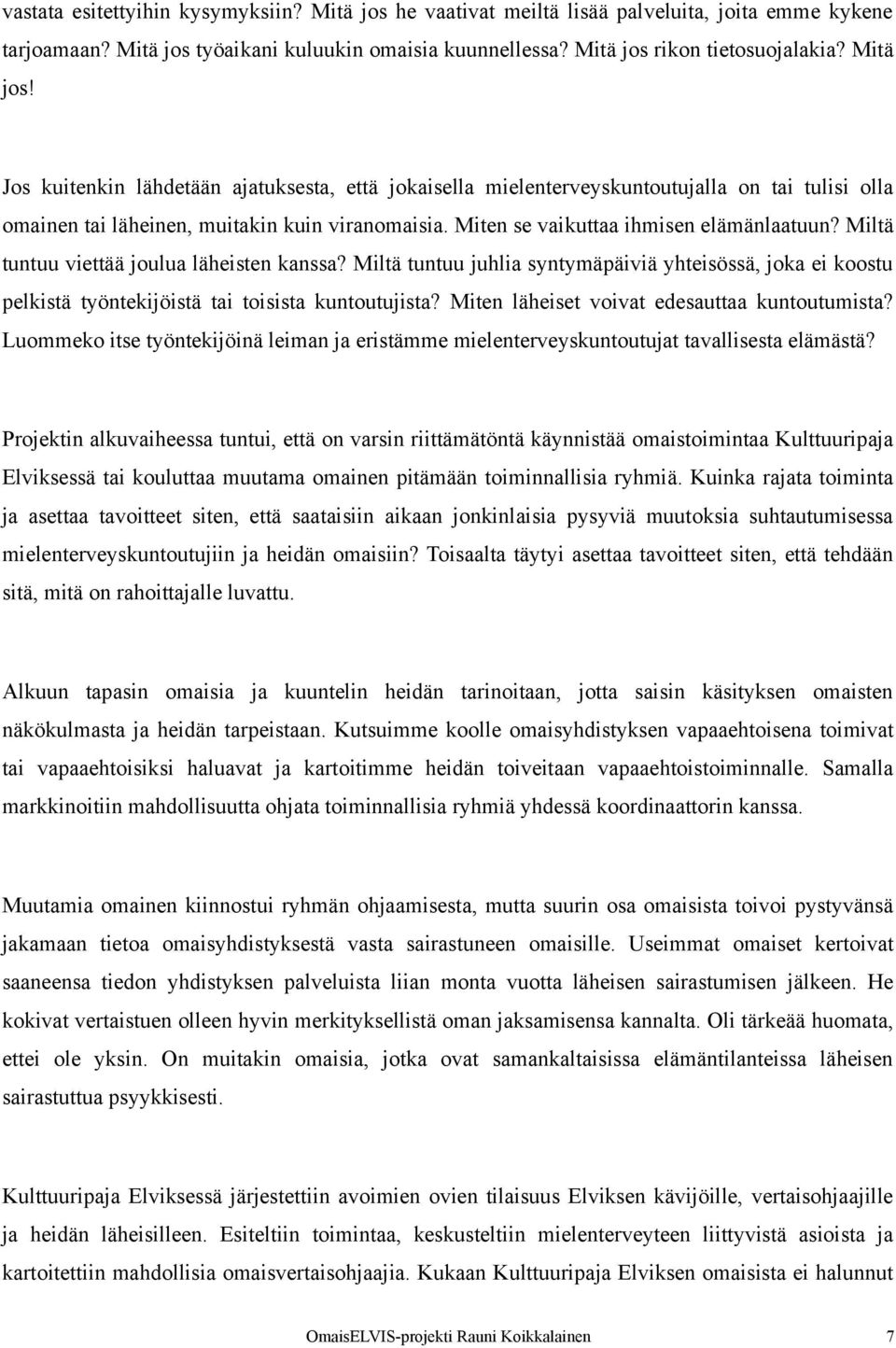 Miltä tuntuu viettää joulua läheisten kanssa? Miltä tuntuu juhlia syntymäpäiviä yhteisössä, joka ei koostu pelkistä työntekijöistä tai toisista kuntoutujista?