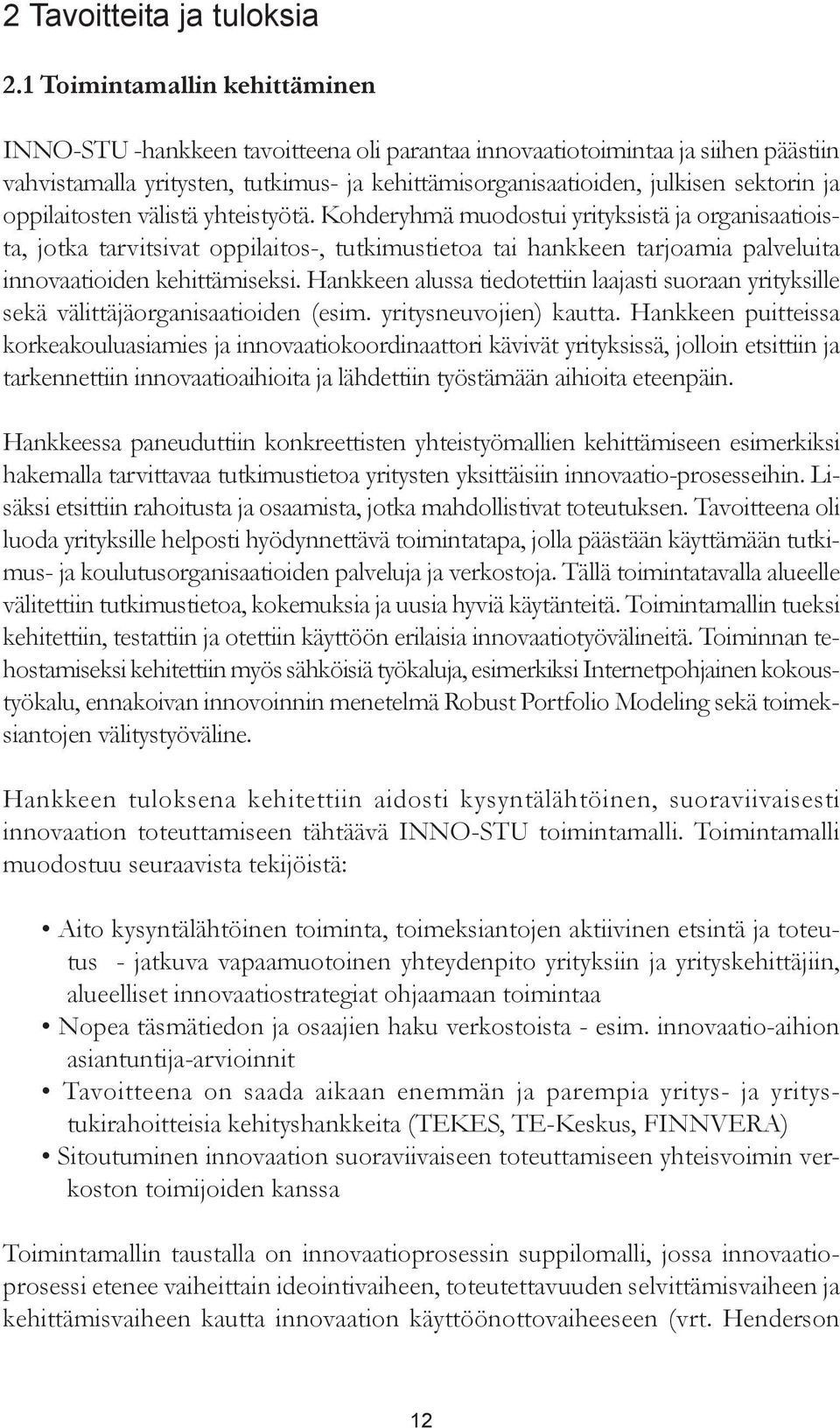 oppilaitosten välistä yhteistyötä. Kohderyhmä muodostui yrityksistä ja organisaatioista, jotka tarvitsivat oppilaitos-, tutkimustietoa tai hankkeen tarjoamia palveluita innovaatioiden kehittämiseksi.