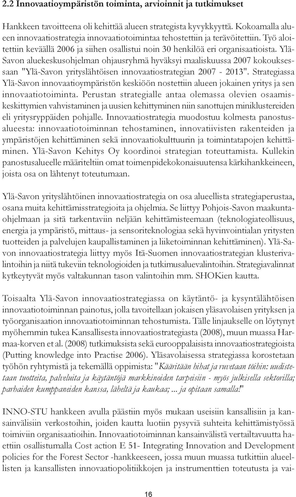 Ylä- Savon aluekeskusohjelman ohjausryhmä hyväksyi maaliskuussa 2007 kokouksessaan "Ylä-Savon yrityslähtöisen innovaatiostrategian 2007-2013".