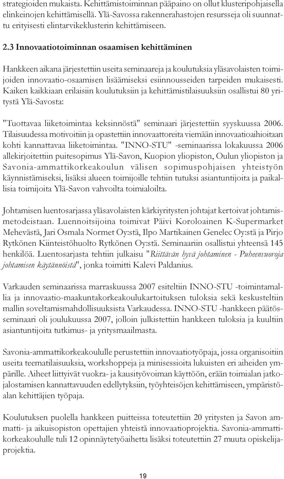 3 Innovaatiotoiminnan osaamisen kehittäminen Hankkeen aikana järjestettiin useita seminaareja ja koulutuksia yläsavolaisten toimijoiden innovaatio-osaamisen lisäämiseksi esiinnousseiden tarpeiden