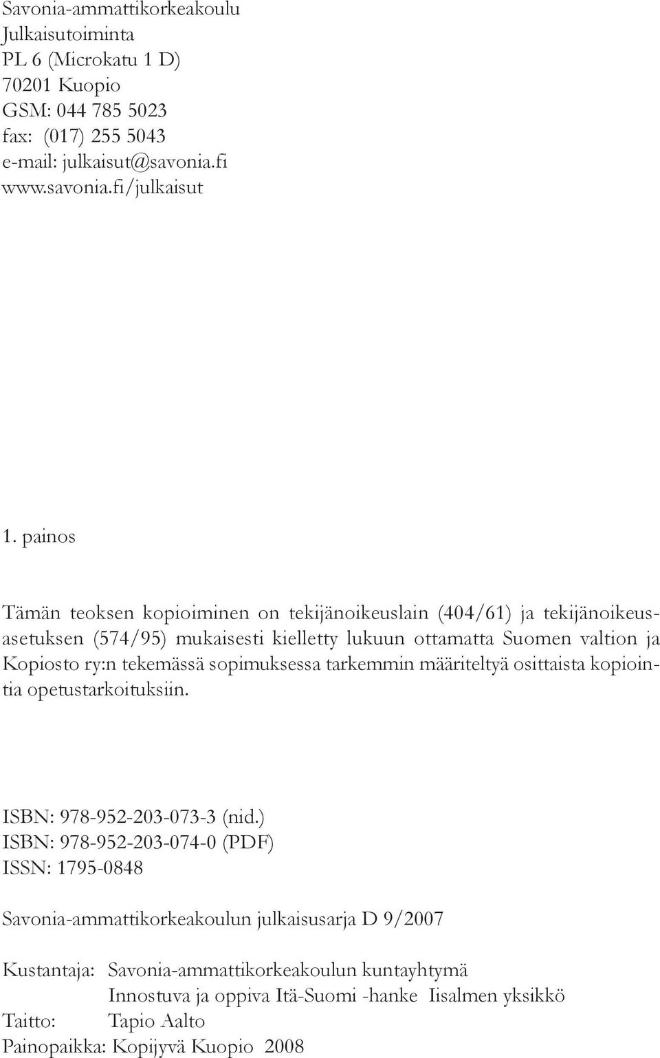 sopimuksessa tarkemmin määriteltyä osittaista kopiointia opetustarkoituksiin. ISBN: 978-952-203-073-3 (nid.