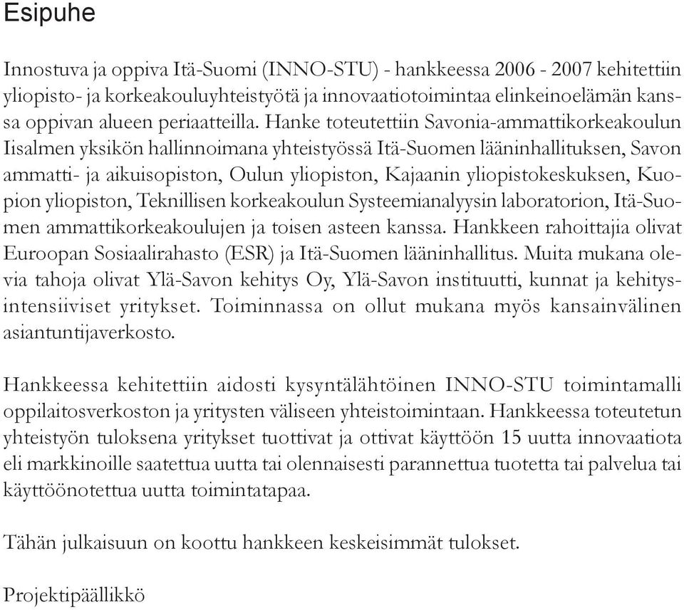 yliopistokeskuksen, Kuopion yliopiston, Teknillisen korkeakoulun Systeemianalyysin laboratorion, Itä-Suomen ammattikorkeakoulujen ja toisen asteen kanssa.