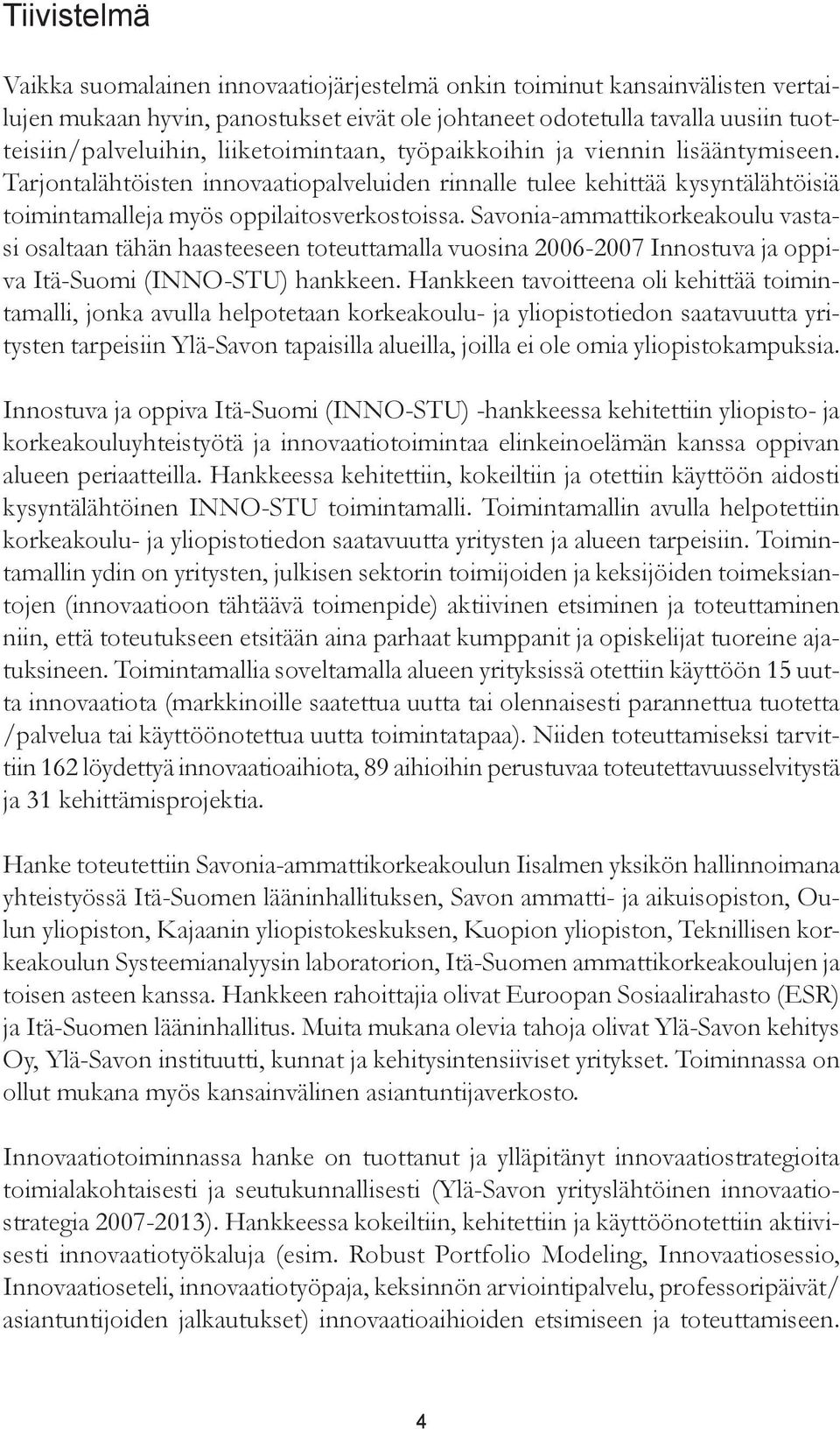 Savonia-ammattikorkeakoulu vastasi osaltaan tähän haasteeseen toteuttamalla vuosina 2006-2007 Innostuva ja oppiva Itä-Suomi (INNO-STU) hankkeen.