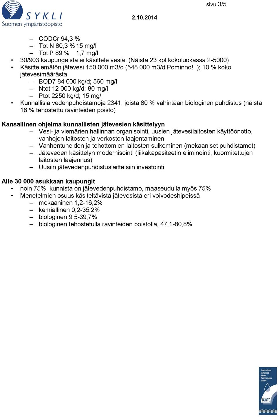 % tehostettu ravinteiden poisto) Kansallinen ohjelma kunnallisten jätevesien käsittelyyn Vesi- ja viemärien hallinnan organisointi, uusien jätevesilaitosten käyttöönotto, vanhojen laitosten ja