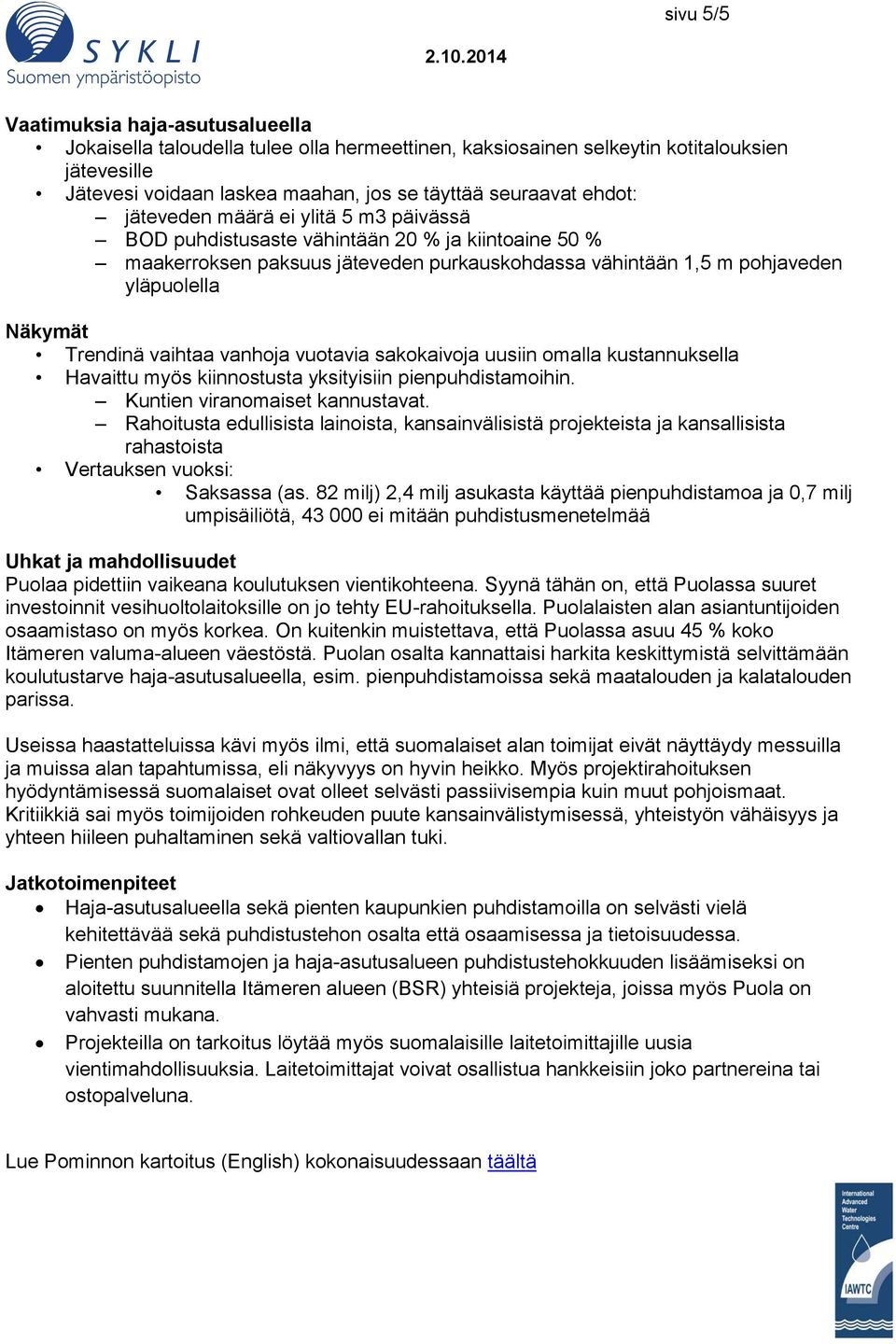 Trendinä vaihtaa vanhoja vuotavia sakokaivoja uusiin omalla kustannuksella Havaittu myös kiinnostusta yksityisiin pienpuhdistamoihin. Kuntien viranomaiset kannustavat.