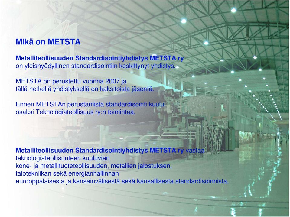 Ennen METSTAn perustamista standardisointi kuului osaksi Teknologiateollisuus ry:n toimintaa.