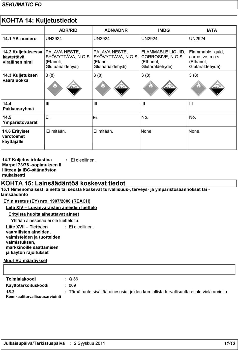 o.s. (Ethanol, Glutaraldehyde) 14.3 Kuljetuksen vaaraluokka 3 (8) 3 (8) 3 (8) 3 (8) 14.4 Pakkausryhmä III III III III 14.5 Ympäristövaarat 14.6 Erityiset varotoimet käyttäjälle Ei. Ei. No. No. Ei mitään.