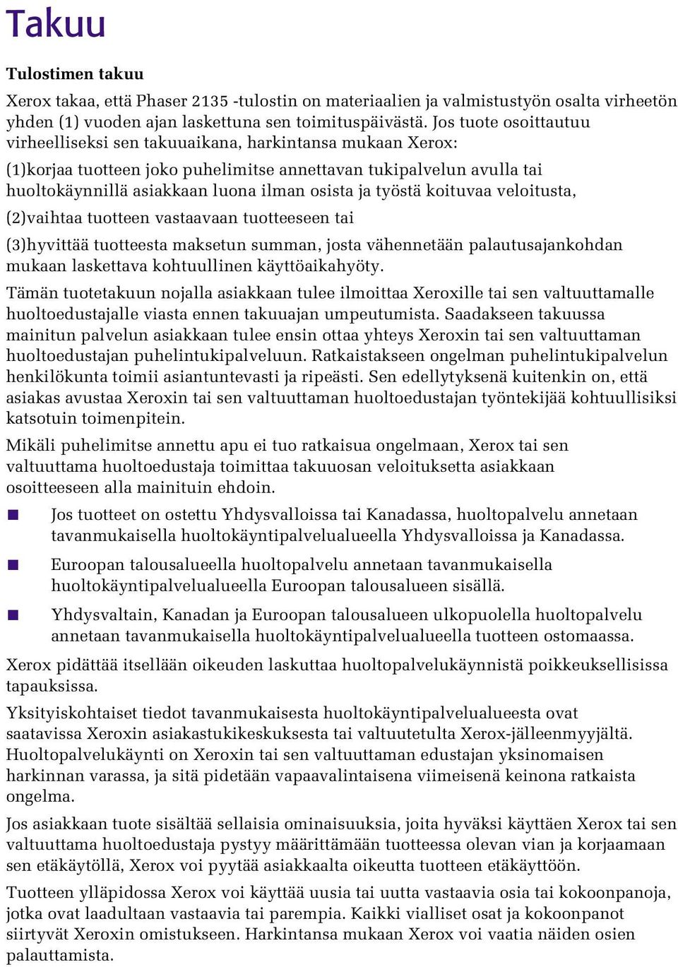 työstä koituvaa veloitusta, (2)vaihtaa tuotteen vastaavaan tuotteeseen tai (3)hyvittää tuotteesta maksetun summan, josta vähennetään palautusajankohdan mukaan laskettava kohtuullinen käyttöaikahyöty.