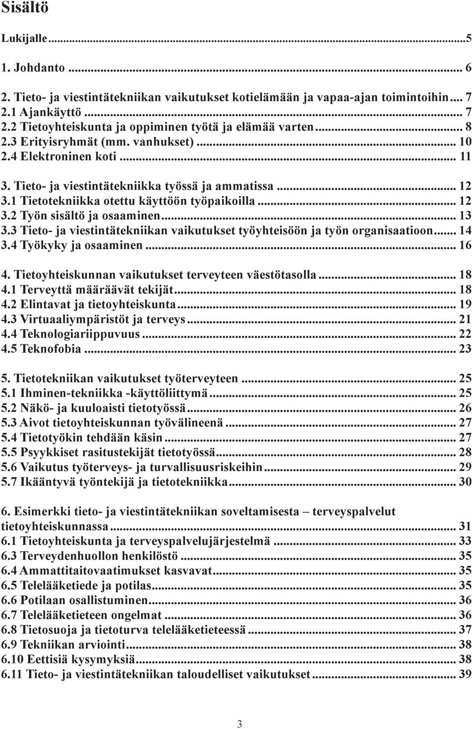 .. 13 3.3 Tieto- ja viestintätekniikan vaikutukset työyhteisöön ja työn organisaatioon... 14 3.4 Työkyky ja osaaminen... 16 4. Tietoyhteiskunnan vaikutukset terveyteen väestötasolla... 18 4.