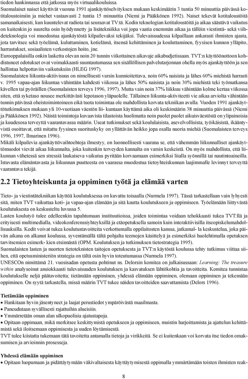 1992). Naiset tekevät kotitaloustöitä samanaikaisesti, kun kuuntelevat radiota tai seuraavat TV:tä.