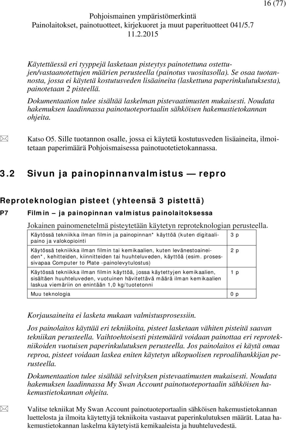 Noudata hakemuksen laadinnassa painotuoteportaalin sähköisen hakemustietokannan ohjeita. Katso O5.