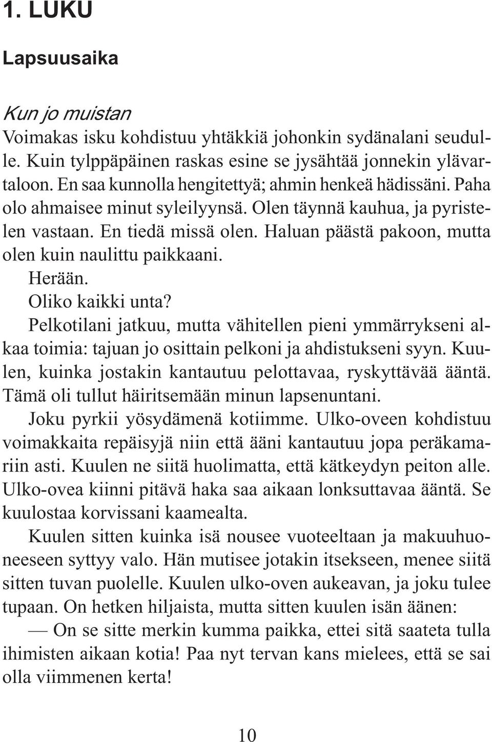 Haluan päästä pakoon, mutta olen kuin naulittu paikkaani. Herään. Oliko kaikki unta?