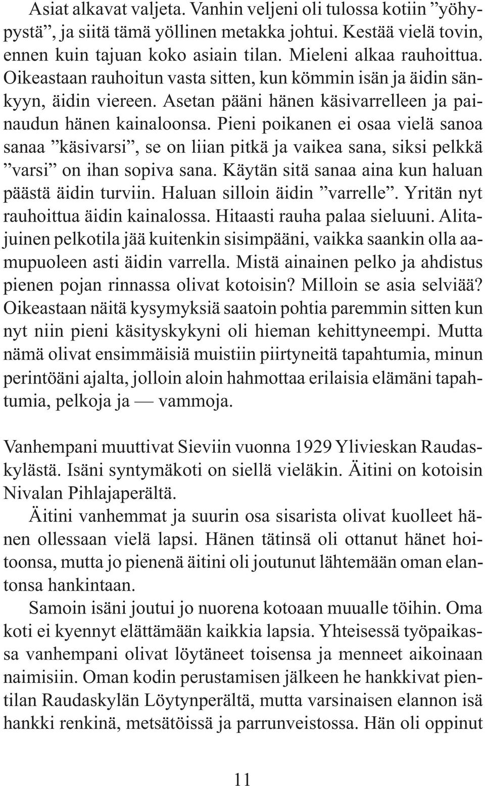 Pieni poikanen ei osaa vielä sanoa sanaa käsivarsi, se on liian pitkä ja vaikea sana, siksi pelkkä varsi on ihan sopiva sana. Käytän sitä sanaa aina kun haluan päästä äidin turviin.