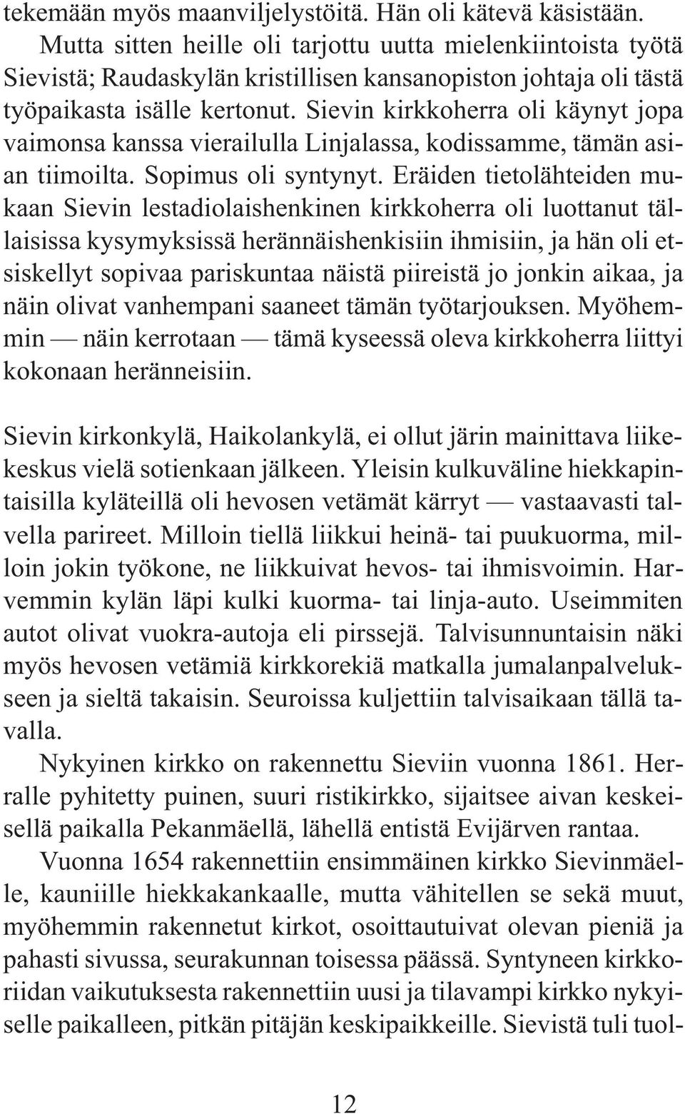 Sievin kirkkoherra oli käynyt jopa vaimonsa kanssa vierailulla Linjalassa, kodissamme, tämän asian tiimoilta. Sopimus oli syntynyt.