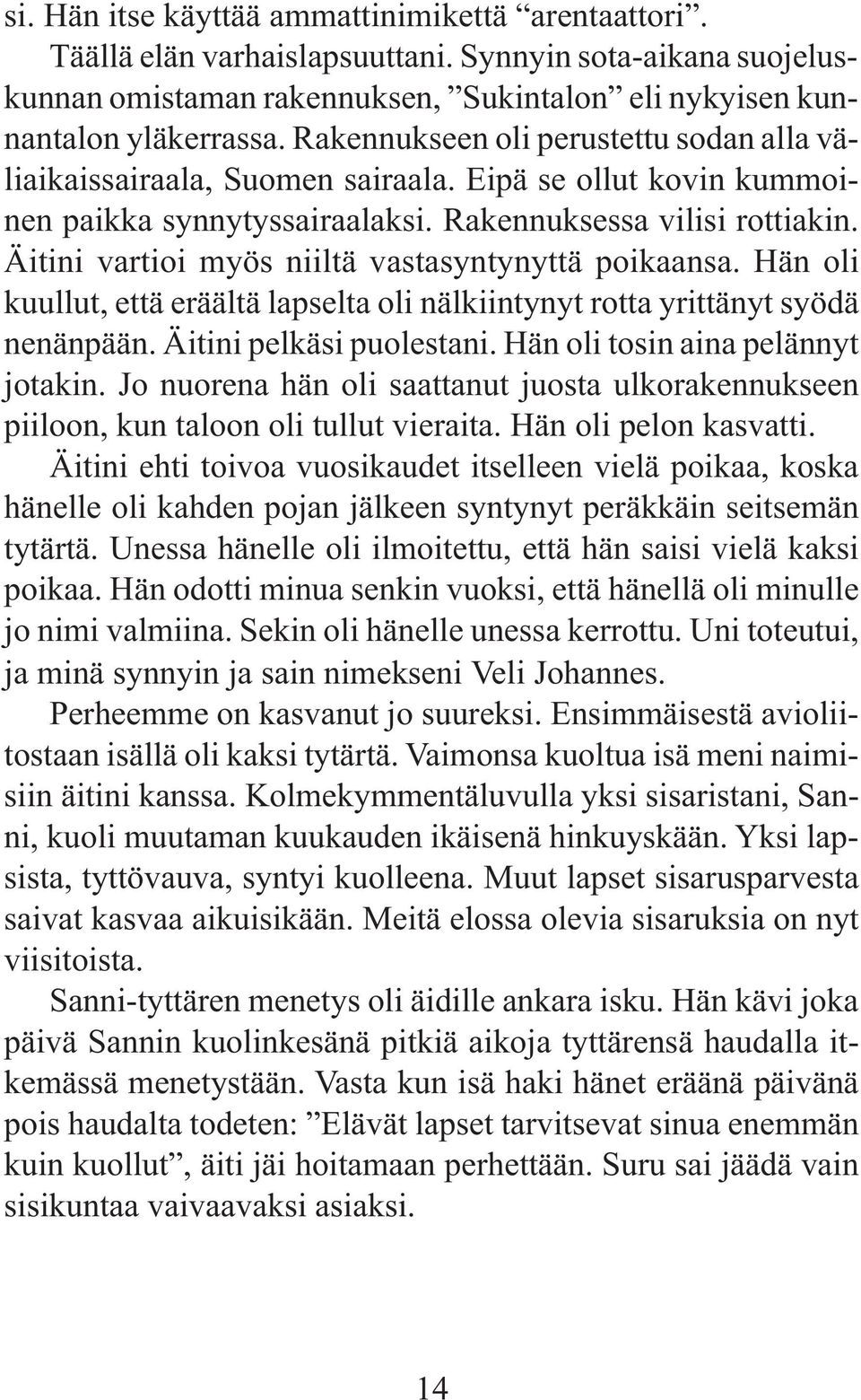 Äitini vartioi myös niiltä vastasyntynyttä poikaansa. Hän oli kuullut, että eräältä lapselta oli nälkiintynyt rotta yrittänyt syödä nenänpään. Äitini pelkäsi puolestani.