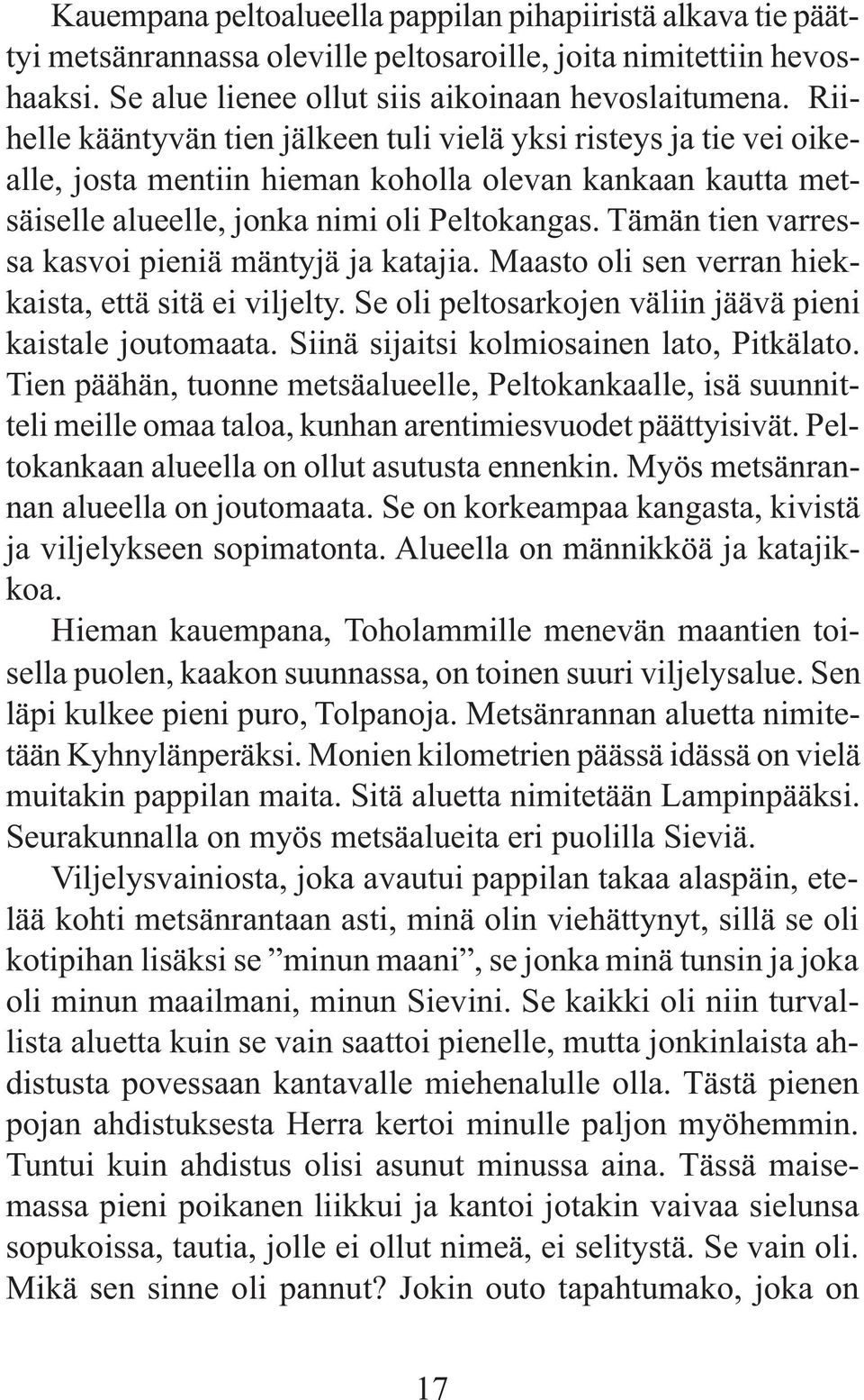 Tämän tien varressa kasvoi pieniä mäntyjä ja katajia. Maasto oli sen verran hiekkaista, että sitä ei viljelty. Se oli peltosarkojen väliin jäävä pieni kaistale joutomaata.